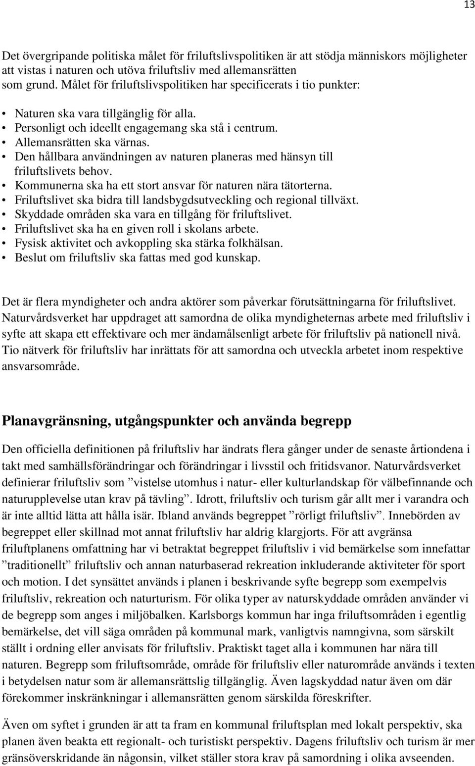 Den hållbara användningen av naturen planeras med hänsyn till friluftslivets behov. Kommunerna ska ha ett stort ansvar för naturen nära tätorterna.