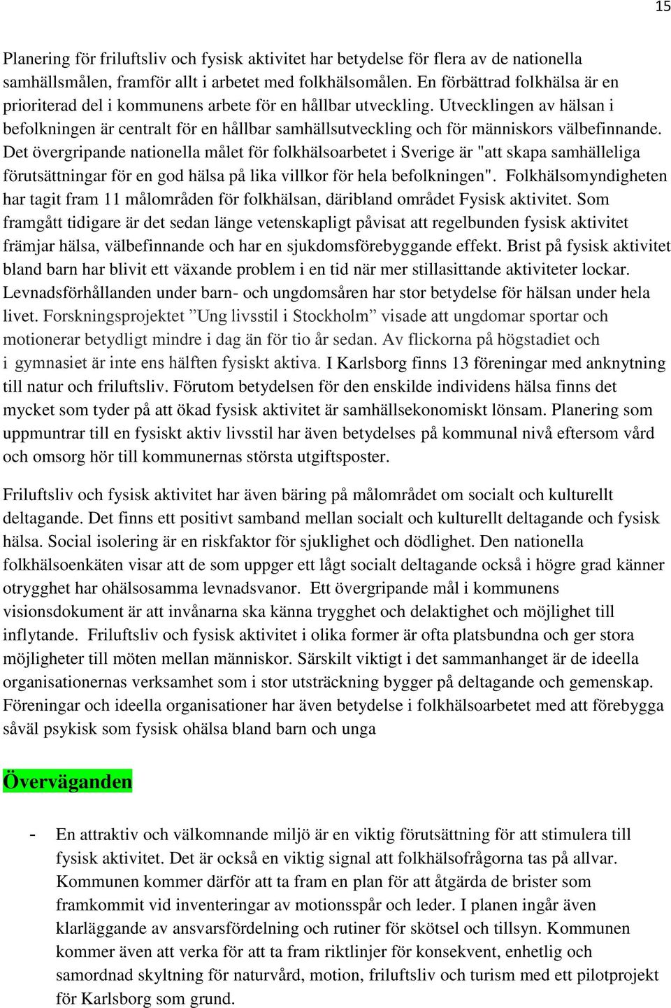 Utvecklingen av hälsan i befolkningen är centralt för en hållbar samhällsutveckling och för människors välbefinnande.