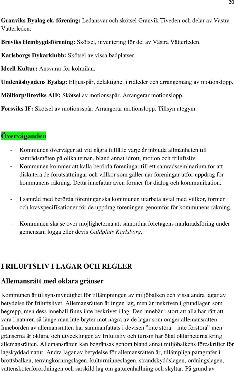 Mölltorp/Breviks AIF: Skötsel av motionsspår. Arrangerar motionslopp. Forsviks IF: Skötsel av motionsspår. Arrangerar motionslopp. Tillsyn utegym.