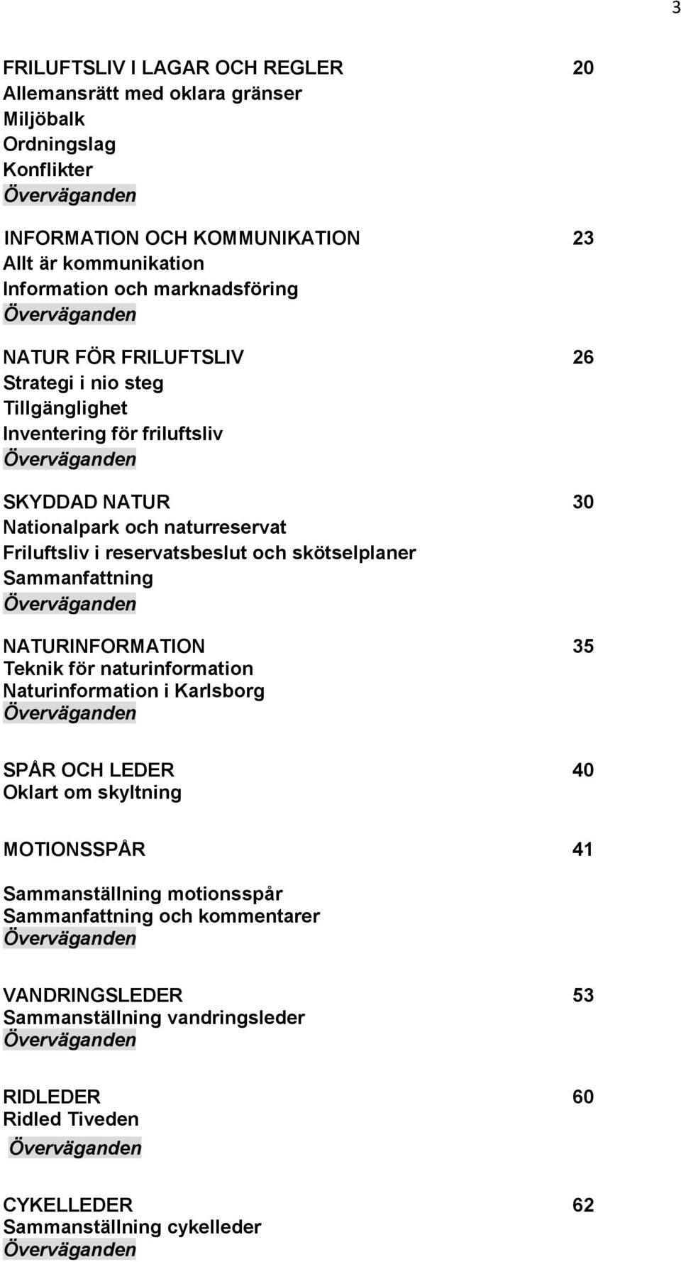 skötselplaner Sammanfattning Överväganden NATURINFORMATION 35 Teknik för naturinformation Naturinformation i Karlsborg Överväganden SPÅR OCH LEDER 40 Oklart om skyltning MOTIONSSPÅR 41