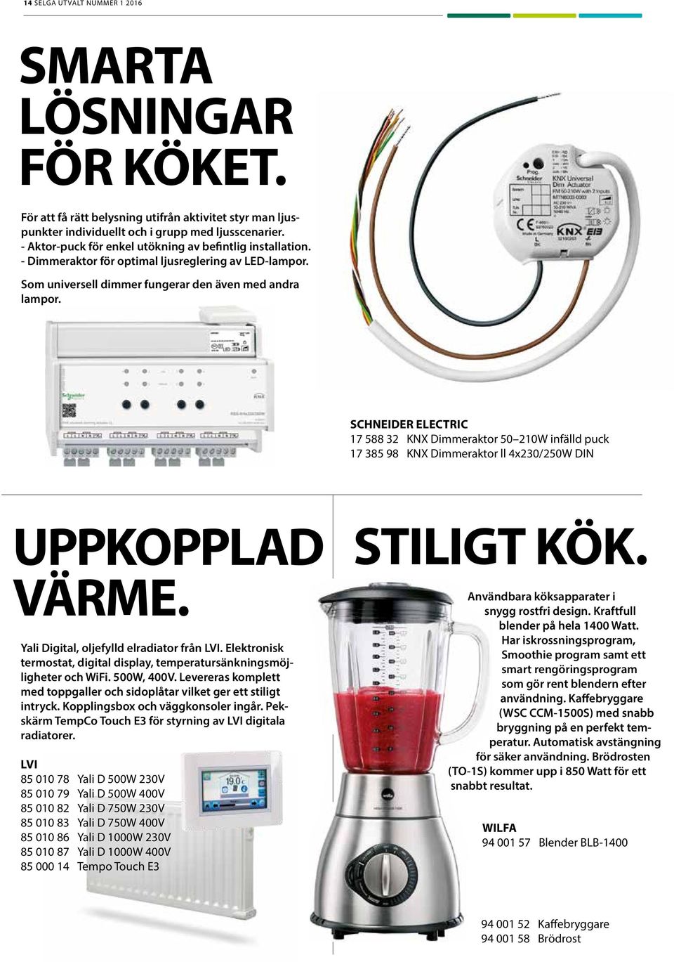 SCHNEIDER ELECTRIC 17 588 32 KNX Dimmeraktor 50 210W infälld puck 17 385 98 KNX Dimmeraktor ll 4x230/250W DIN UPPKOPPLAD VÄRME. Yali Digital, oljefylld elradiator från LVI.