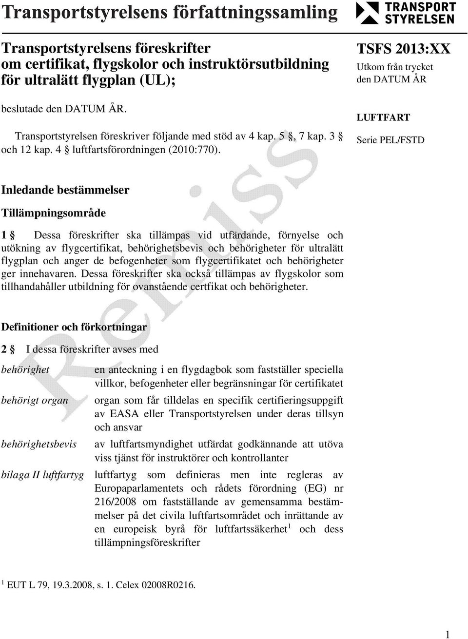 TSFS 2013:XX Utkom från trycket den DATUM ÅR LUFTFART Serie PEL/FSTD Inledande bestämmelser Tillämpningsområde 1 Dessa föreskrifter ska tillämpas vid utfärdande, förnyelse och utökning av