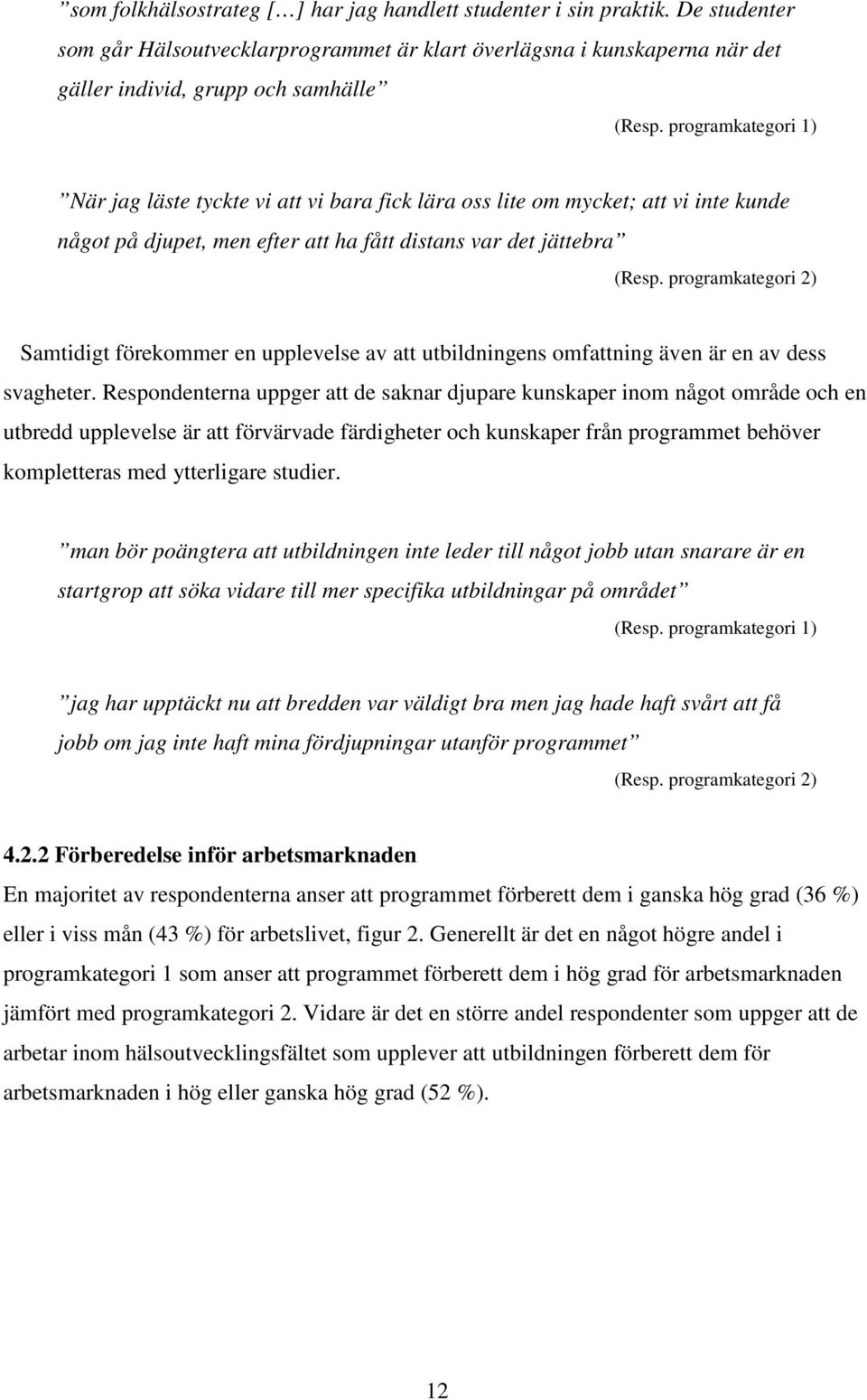 programkategori 2) Samtidigt förekommer en upplevelse av att utbildningens omfattning även är en av dess svagheter.