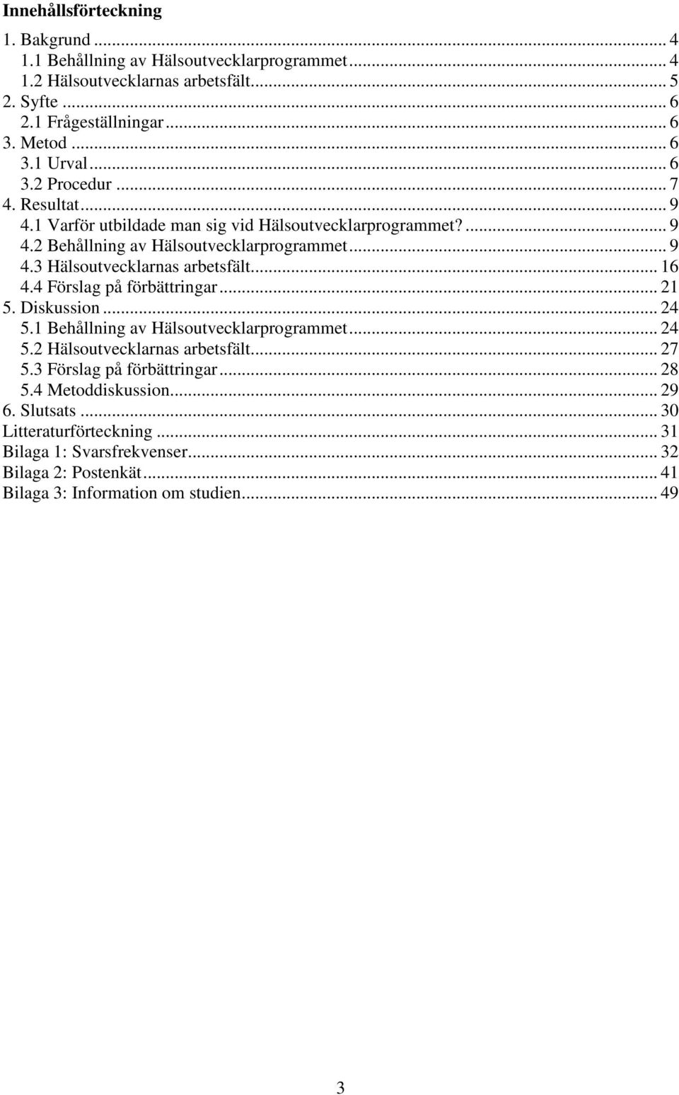 .. 16 4.4 Förslag på förbättringar... 21 5. Diskussion... 24 5.1 Behållning av Hälsoutvecklarprogrammet... 24 5.2 Hälsoutvecklarnas arbetsfält... 27 5.3 Förslag på förbättringar.