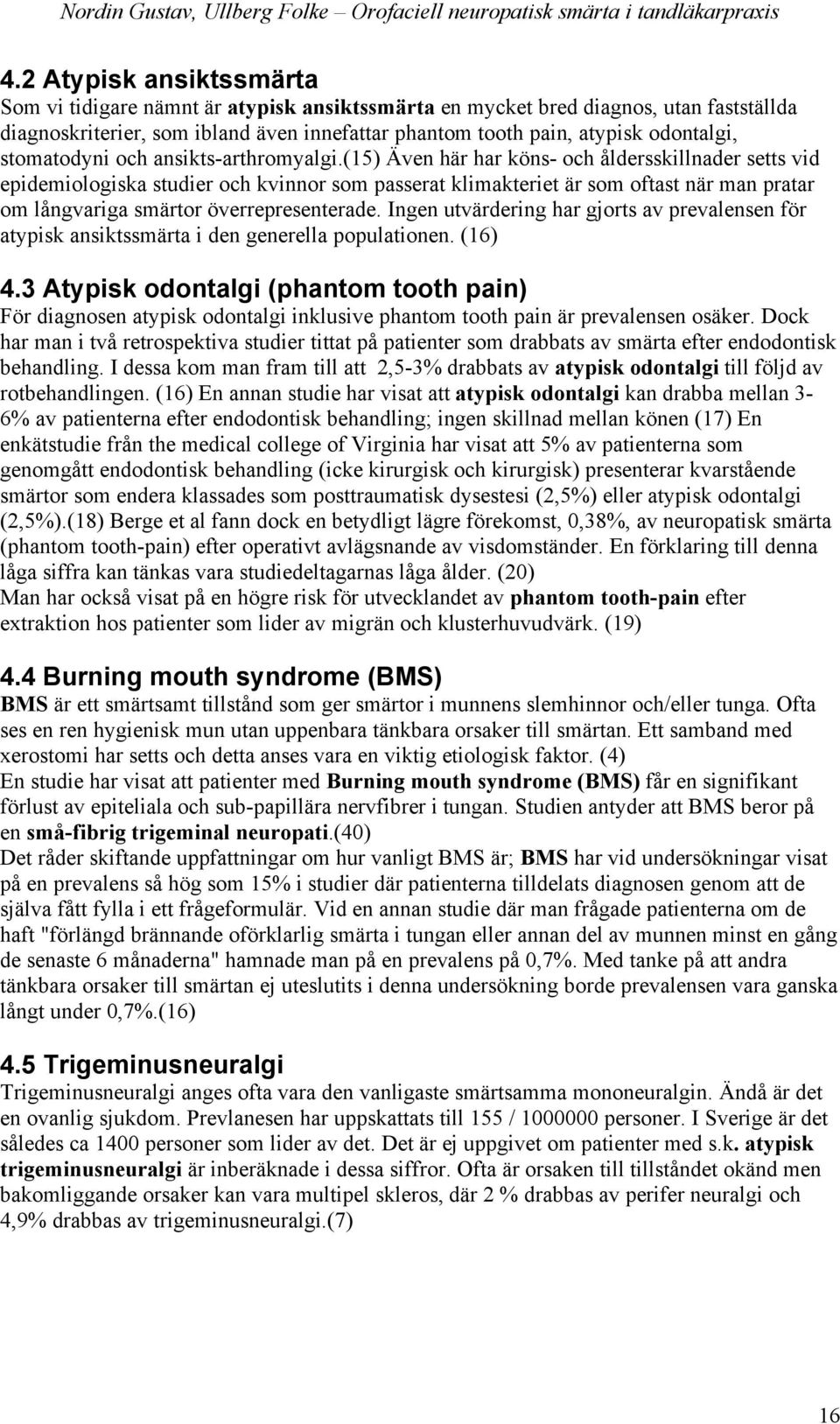 (15) Även här har köns- och åldersskillnader setts vid epidemiologiska studier och kvinnor som passerat klimakteriet är som oftast när man pratar om långvariga smärtor överrepresenterade.