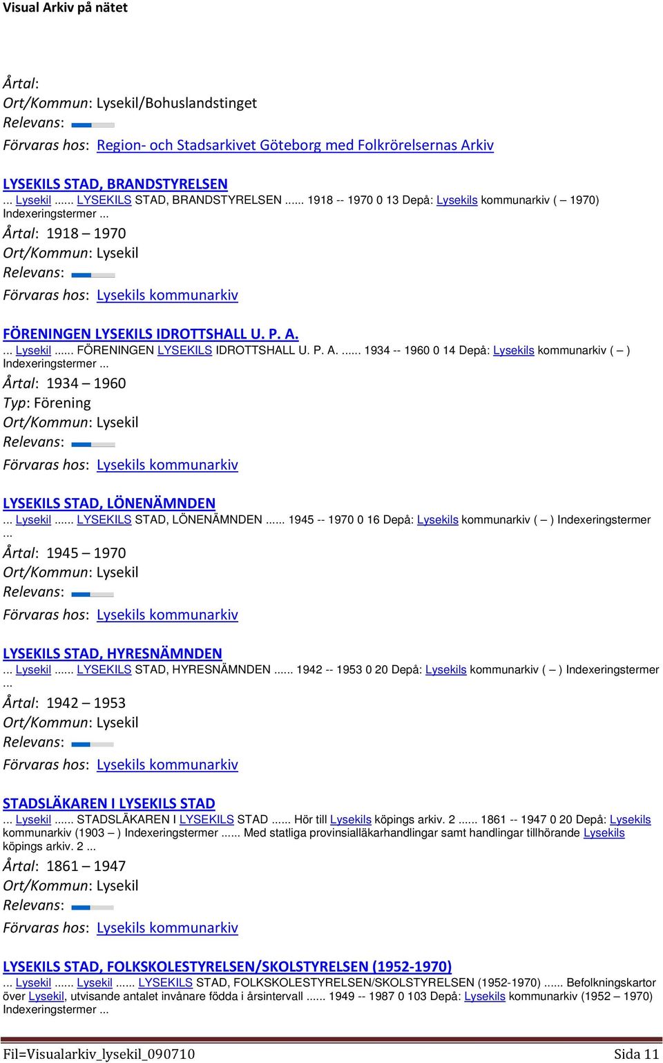 .. 1934 1960 Typ: Förening LYSEKILS STAD, LÖNENÄMNDEN... Lysekil... LYSEKILS STAD, LÖNENÄMNDEN... 1945 -- 1970 0 16 Depå: Lysekils kommunarkiv ( ) Indexeringstermer.