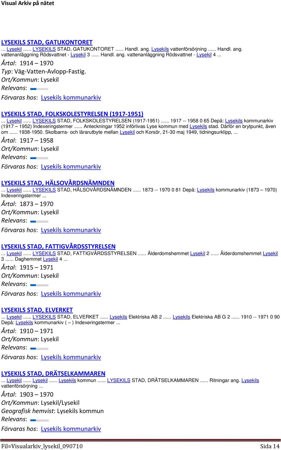 .. 1917 -- 1958 0 65 Depå: Lysekils kommunarkiv (1917 1952) Indexeringstermer... Anteckningar 1952 införlivas Lyse kommun med Lysekils stad. Därför en brytpunkt, även om... 1938-1950.