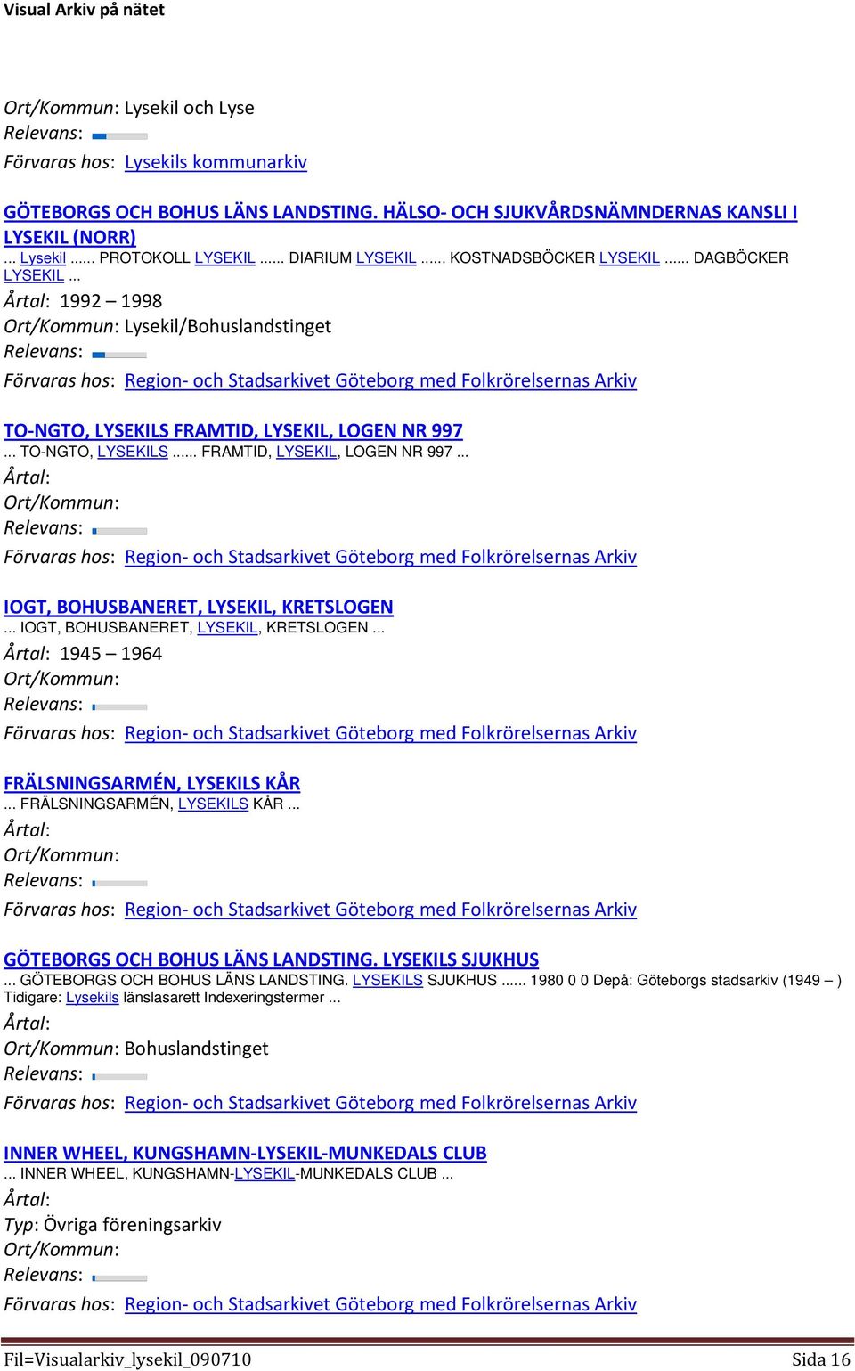 .. IOGT, BOHUSBANERET, LYSEKIL, KRETSLOGEN... 1945 1964 FRÄLSNINGSARMÉN, LYSEKILS KÅR... FRÄLSNINGSARMÉN, LYSEKILS KÅR... GÖTEBORGS OCH BOHUS LÄNS LANDSTING. LYSEKILS SJUKHUS.