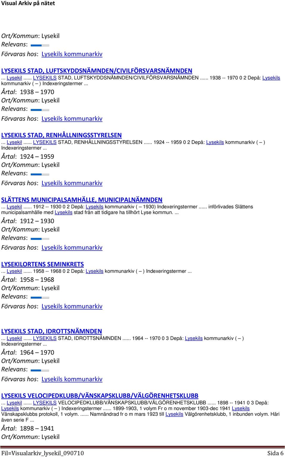 .. 1924 1959 SLÄTTENS MUNICIPALSAMHÄLLE, MUNICIPALNÄMNDEN... Lysekil... 1912 -- 1930 0 2 Depå: Lysekils kommunarkiv ( 1930) Indexeringstermer.