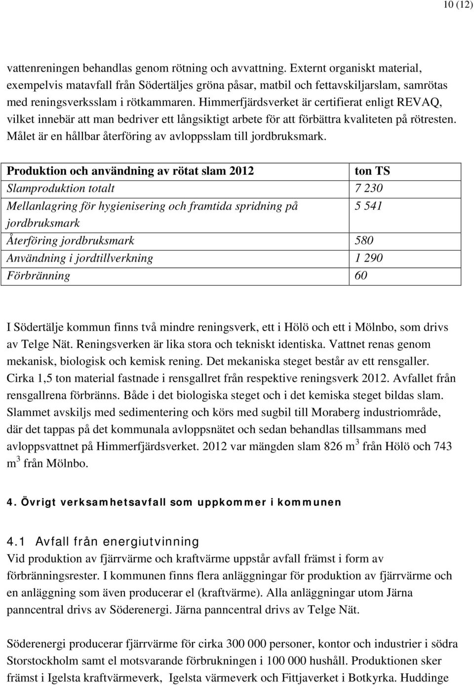 Himmerfjärdsverket är certifierat enligt REVAQ, vilket innebär att man bedriver ett långsiktigt arbete för att förbättra kvaliteten på rötresten.