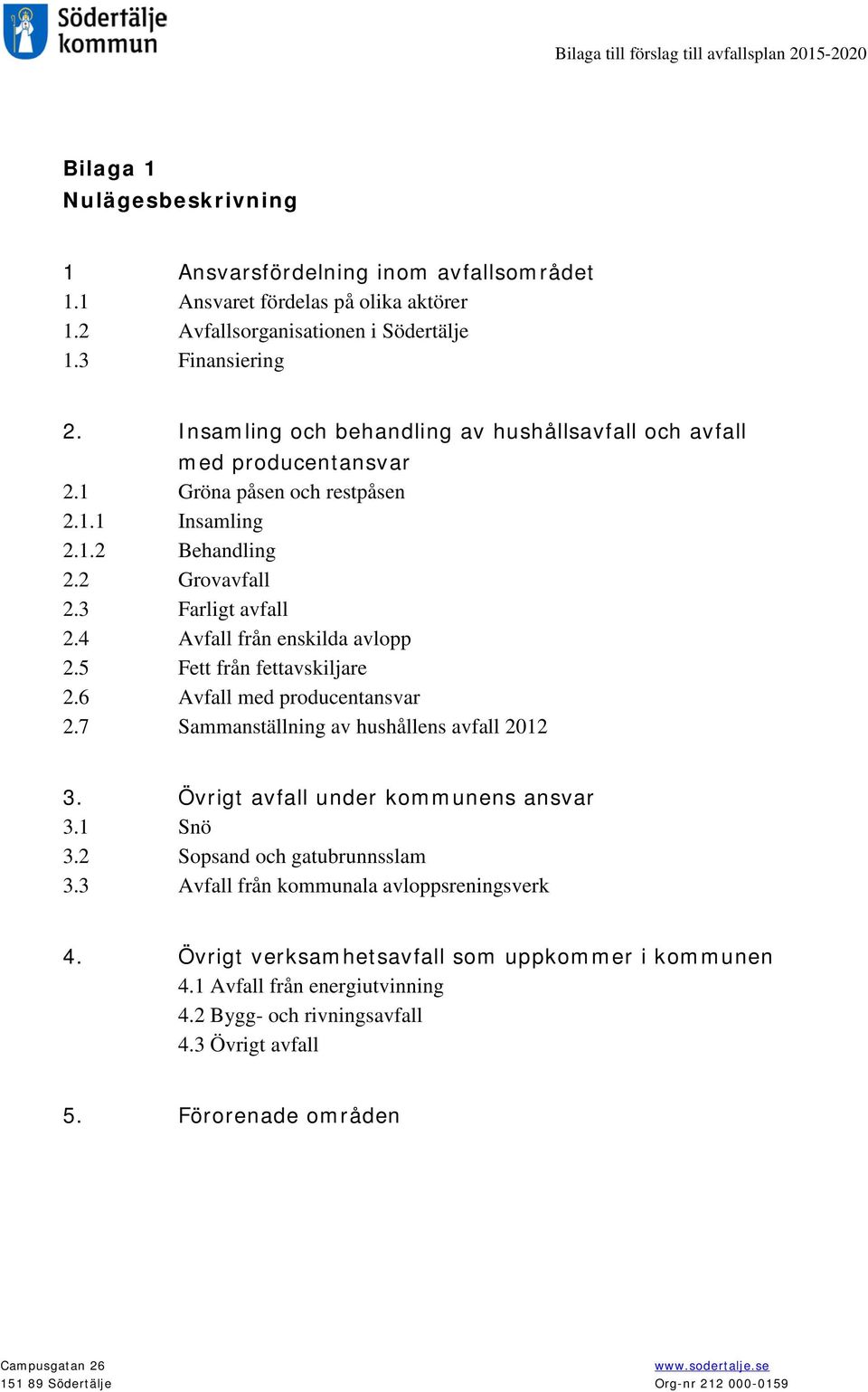 4 Avfall från enskilda avlopp 2.5 Fett från fettavskiljare 2.6 Avfall med producentansvar 2.7 Sammanställning av hushållens avfall 2012 3. Övrigt avfall under kommunens ansvar 3.1 Snö 3.