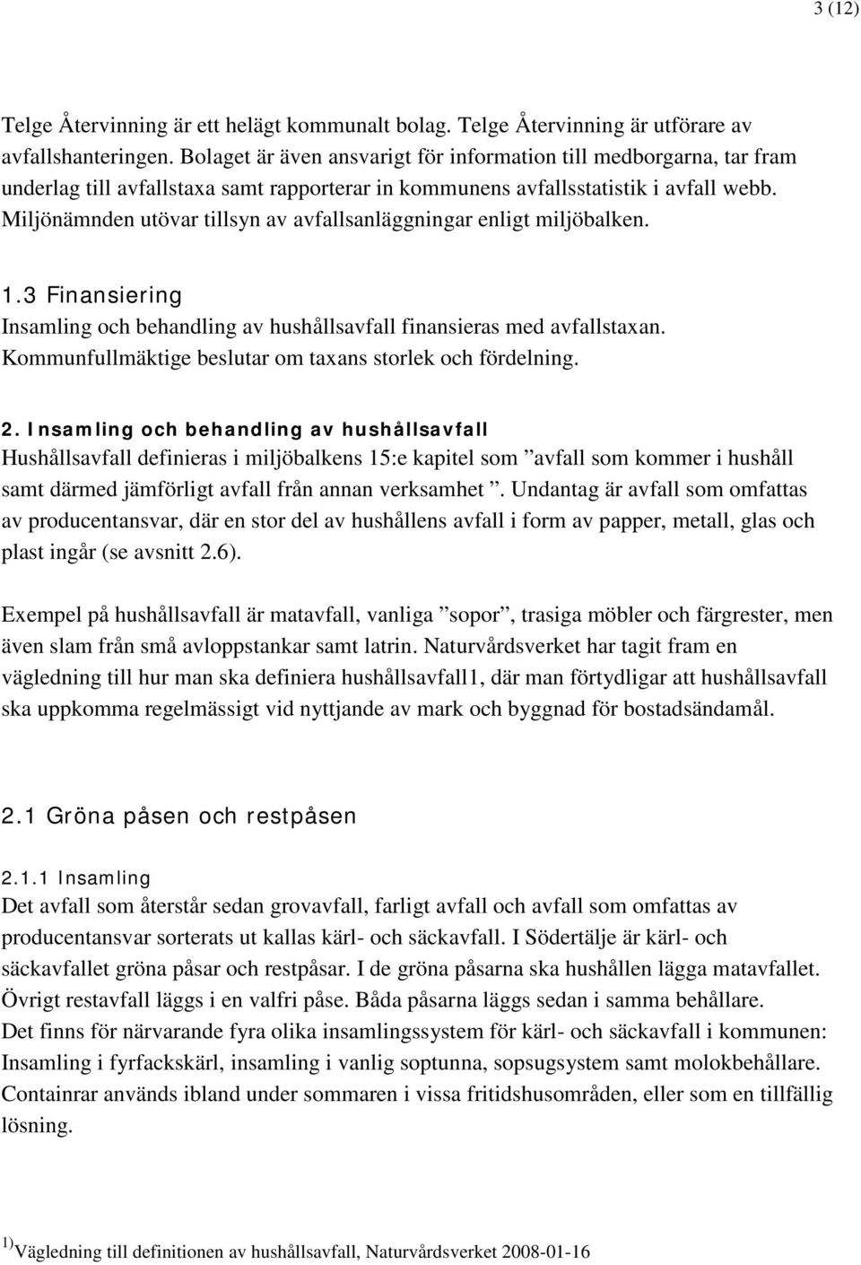 Miljönämnden utövar tillsyn av avfallsanläggningar enligt miljöbalken. 1.3 Finansiering Insamling och behandling av hushållsavfall finansieras med avfallstaxan.