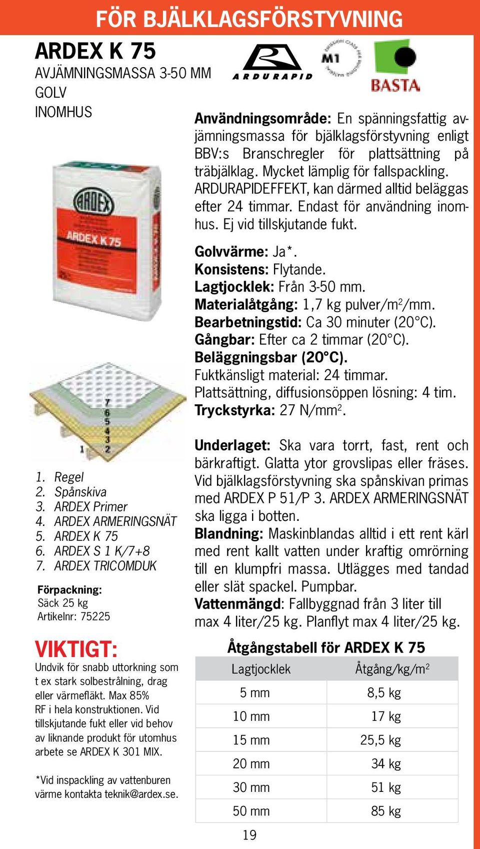 Konsistens: Flytande. Lagtjocklek: Från 3-50 mm. Materialåtgång: 1,7 kg pulver/m 2 /mm. Bearbetningstid: Ca 30 minuter (20 C). Gångbar: Efter ca 2 timmar (20 C). Beläggningsbar (20 C).