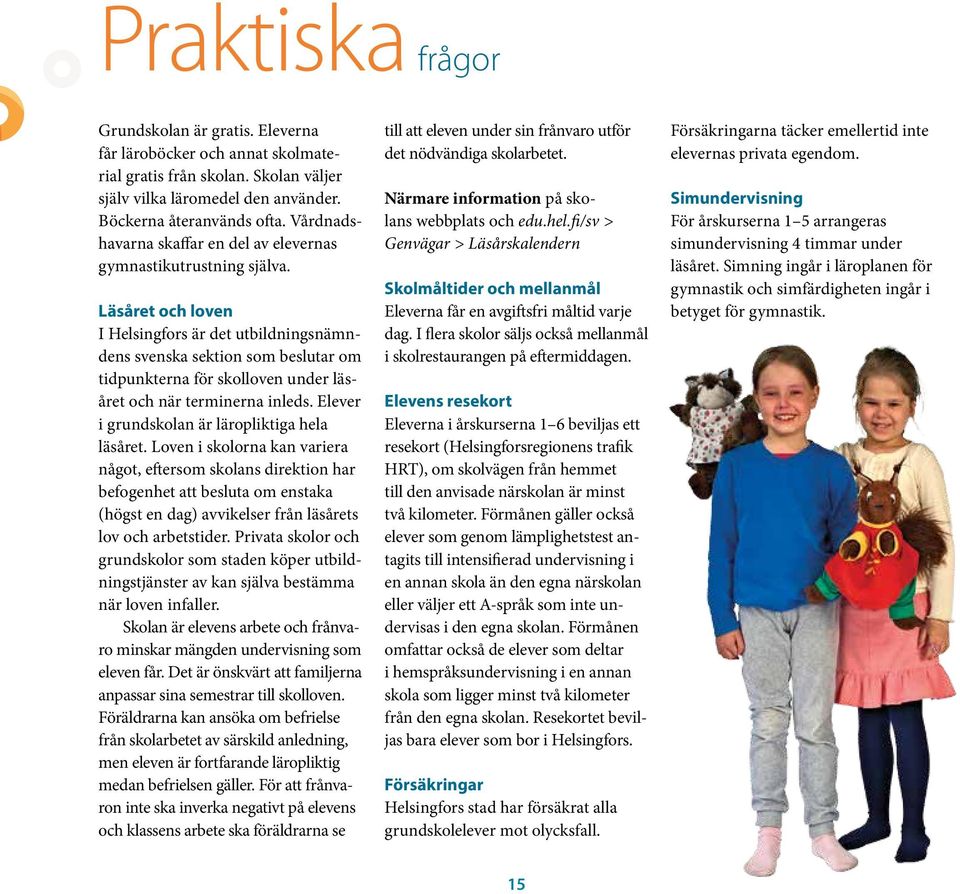 Läsåret och loven I Helsingfors är det utbildningsnämndens svenska sektion som beslutar om tidpunkterna för skolloven under läsåret och när terminerna inleds.