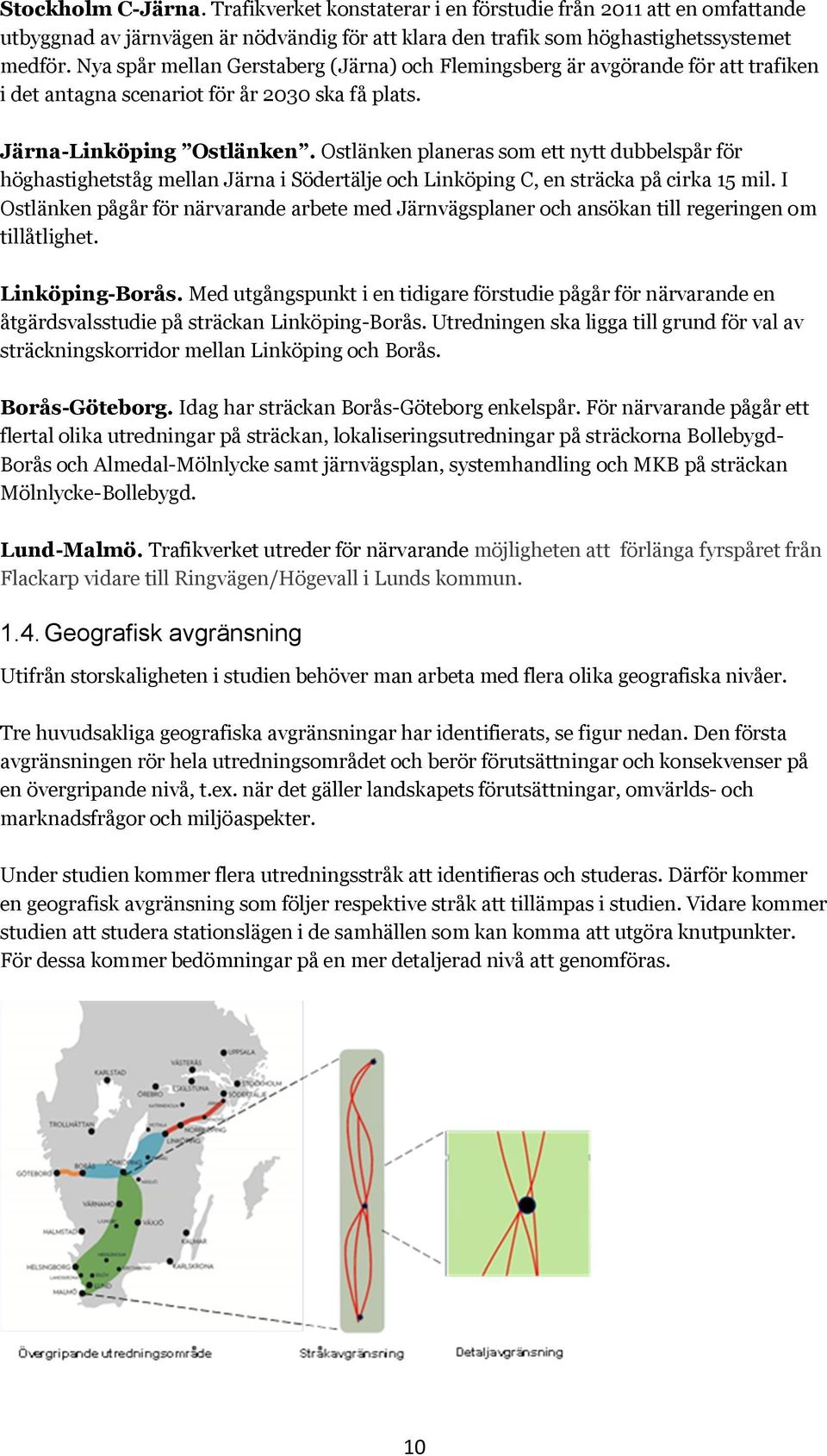 Ostlänken planeras som ett nytt dubbelspår för höghastighetståg mellan Järna i Södertälje och Linköping C, en sträcka på cirka 15 mil.