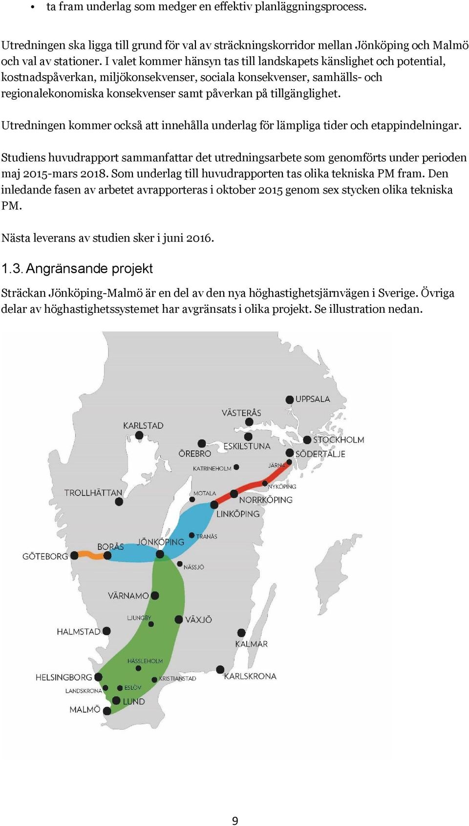 tillgänglighet. Utredningen kommer också att innehålla underlag för lämpliga tider och etappindelningar.