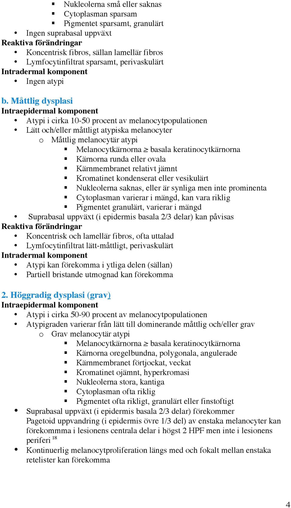 Måttlig dysplasi Intraepidermal komponent Atypi i cirka 10-50 procent av melanocytpopulationen Lätt och/eller måttligt atypiska melanocyter o Måttlig melanocytär atypi!