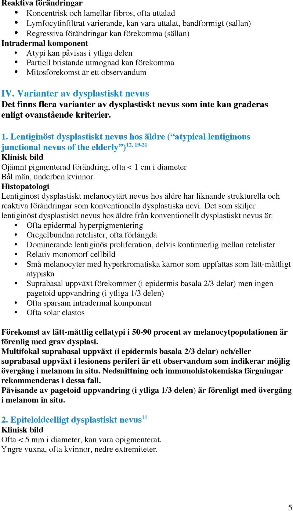 Varianter av dysplastiskt nevus Det finns flera varianter av dysplastiskt nevus som inte kan graderas enligt ovanstående kriterier. 1.