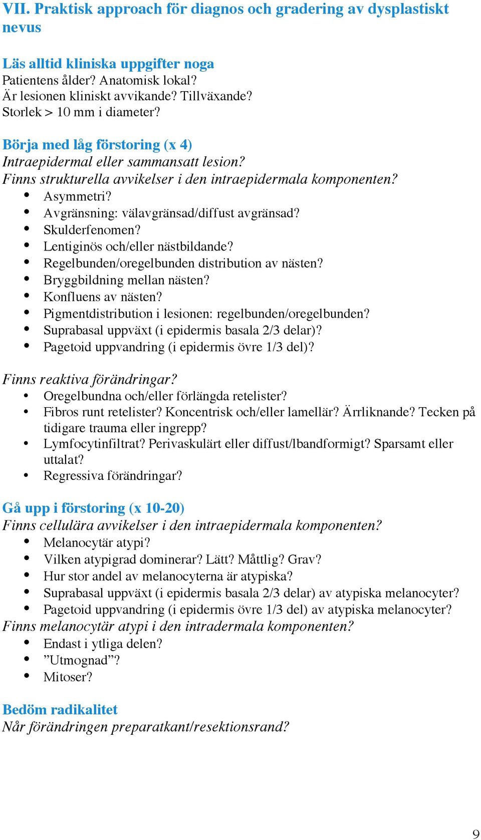 Avgränsning: välavgränsad/diffust avgränsad? Skulderfenomen? Lentiginös och/eller nästbildande? Regelbunden/oregelbunden distribution av nästen? Bryggbildning mellan nästen? Konfluens av nästen?