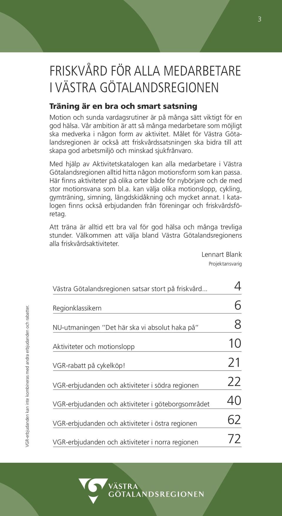 Målet för Västra Götalandsregionen är också att friskvårdssatsningen ska bidra till att skapa god arbetsmiljö och minskad sjukfrånvaro.