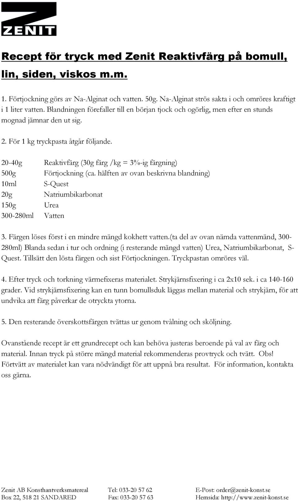 20-40g Reaktivfärg (30g färg /kg = 3%-ig färgning) 500g Förtjockning (ca. hälften av ovan beskrivna blandning) 10ml S-Quest 20g Natriumbikarbonat 150g Urea 300-280ml Vatten 3.