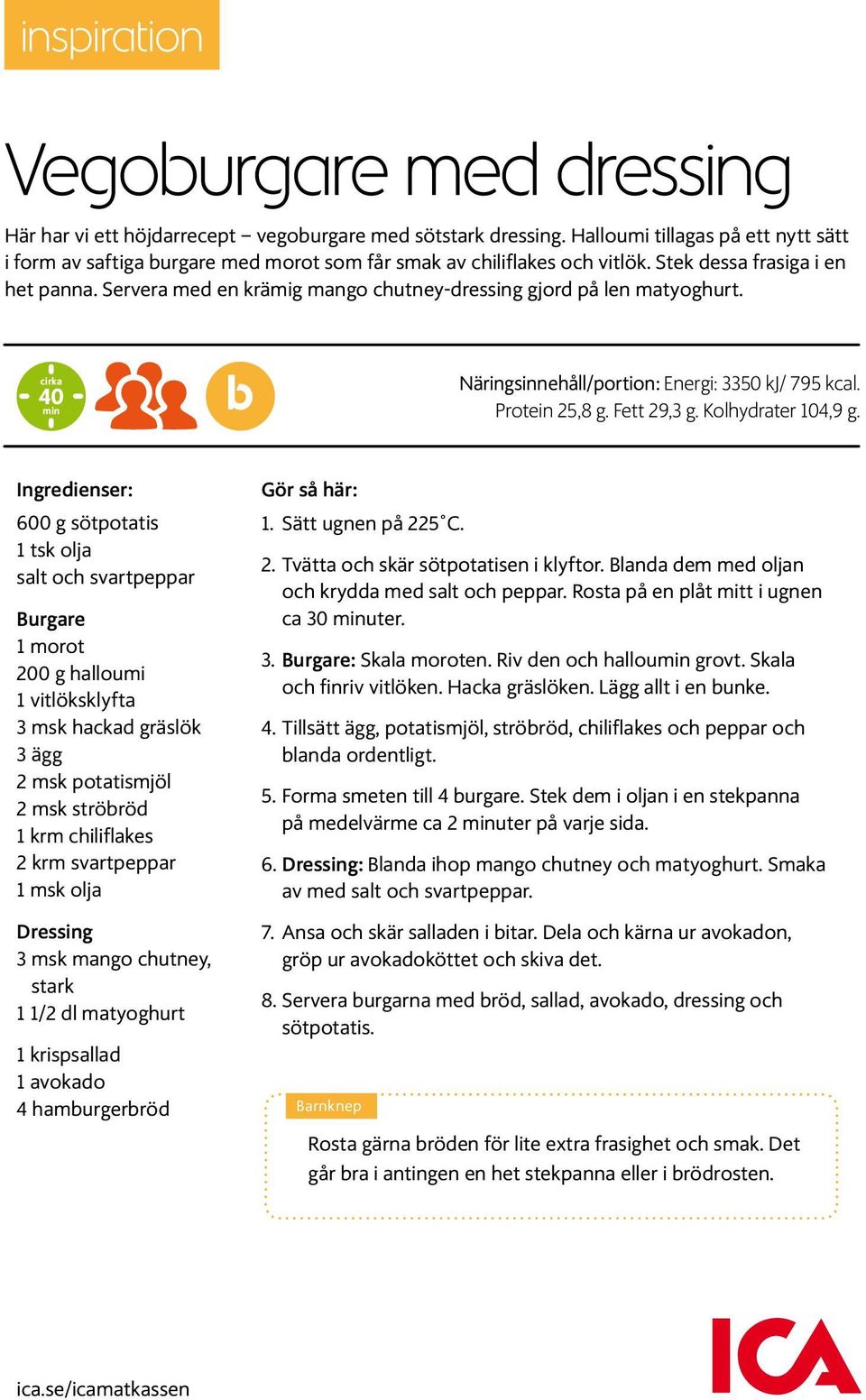 Servera med en krämig mango chutney-dressing gjord på len matyoghurt. cirka 40 min b Näringsinnehåll/portion: Energi: 3350 kj/ 795 kcal. Protein 25,8 g. Fett 29,3 g. Kolhydrater 104,9 g.