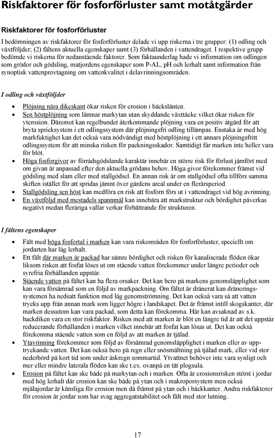 Som faktaunderlag hade vi information om odlingen som grödor och gödsling, matjordens egenskaper som P-AL, ph och lerhalt samt information från synoptisk vattenprovtagning om vattenkvalitet i