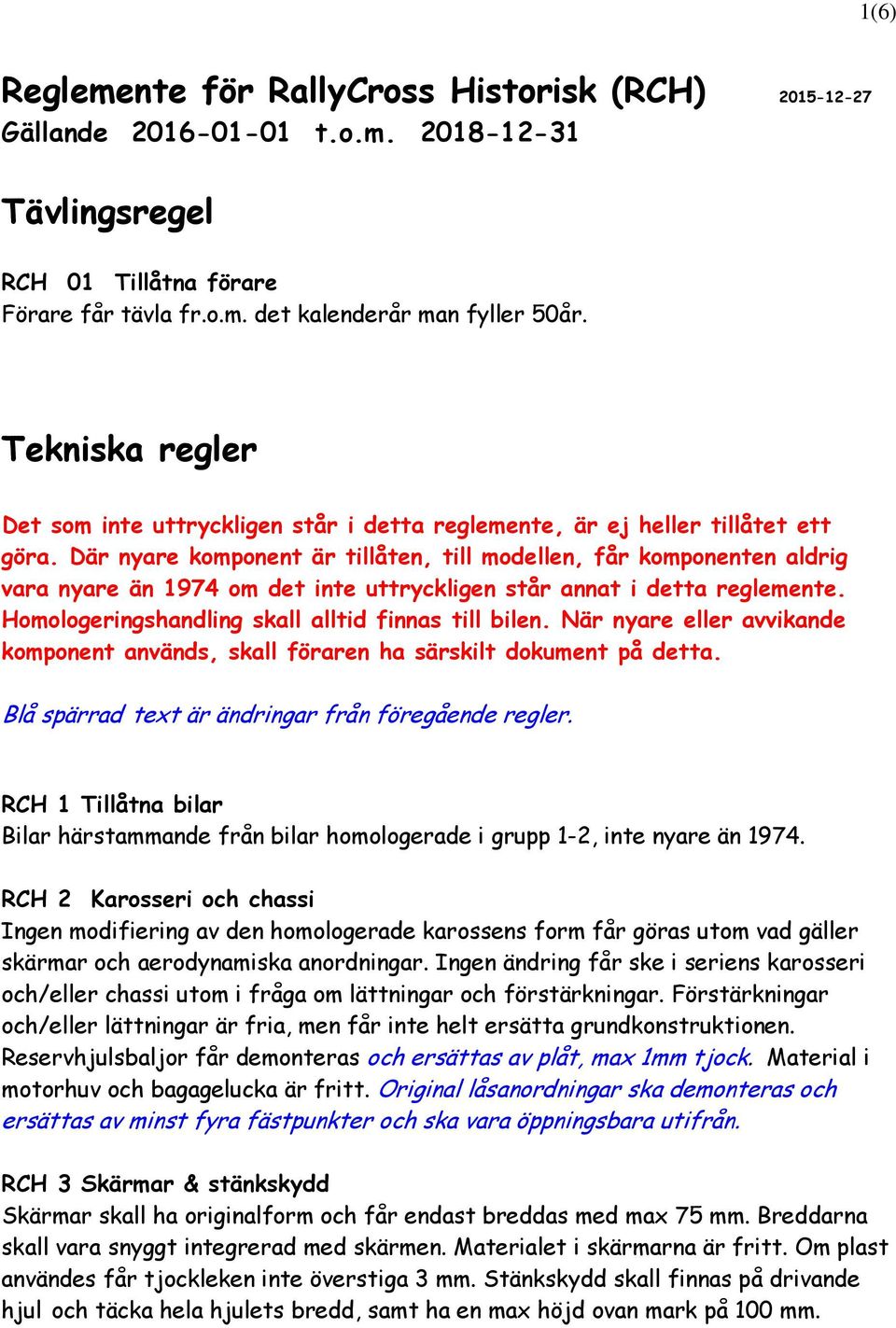 Där nyare komponent är tillåten, till modellen, får komponenten aldrig vara nyare än 1974 om det inte uttryckligen står annat i detta reglemente. Homologeringshandling skall alltid finnas till bilen.