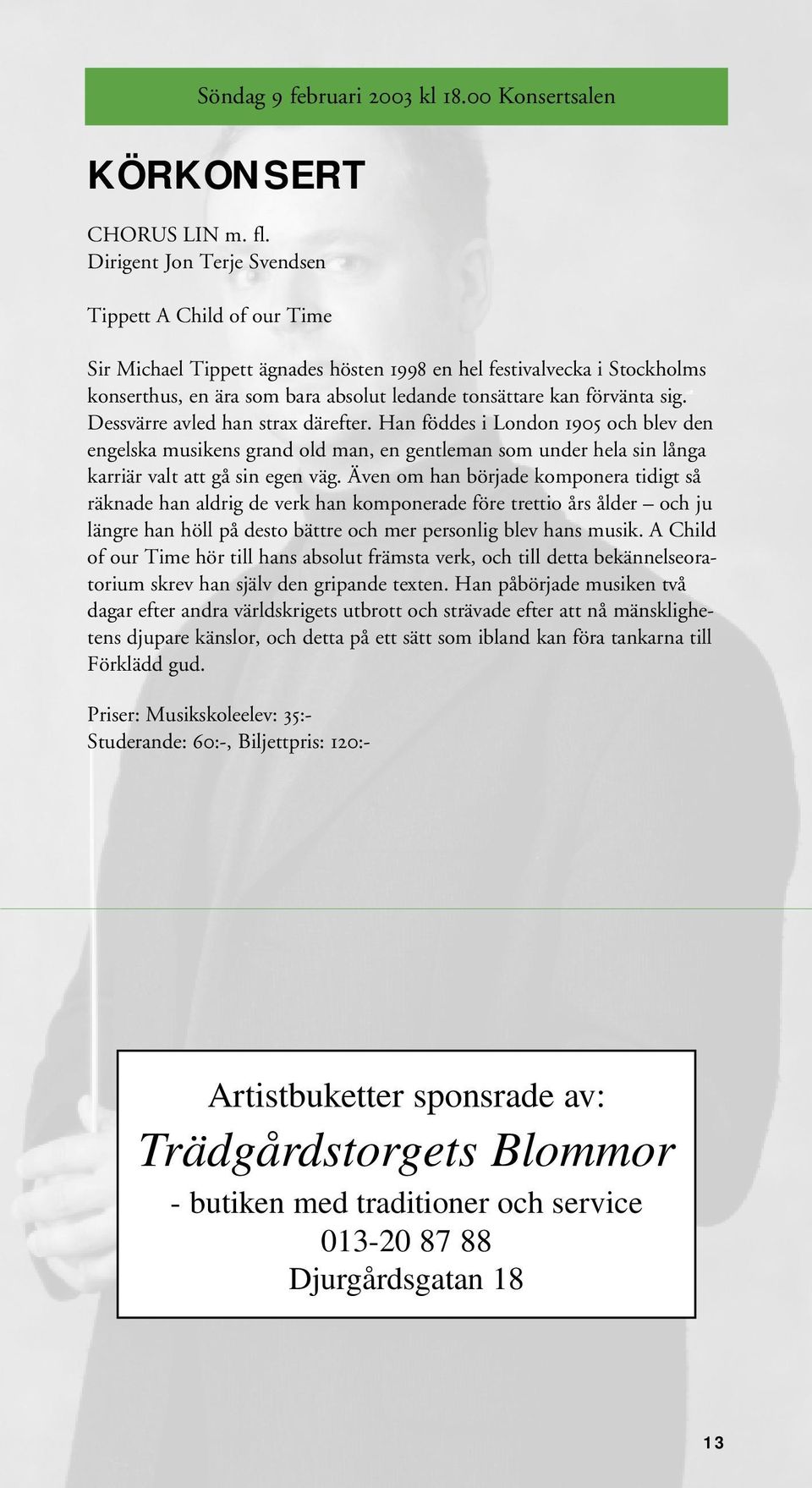 sig. Dessvärre avled han strax därefter. Han föddes i London 1905 och blev den engelska musikens grand old man, en gentleman som under hela sin långa karriär valt att gå sin egen väg.