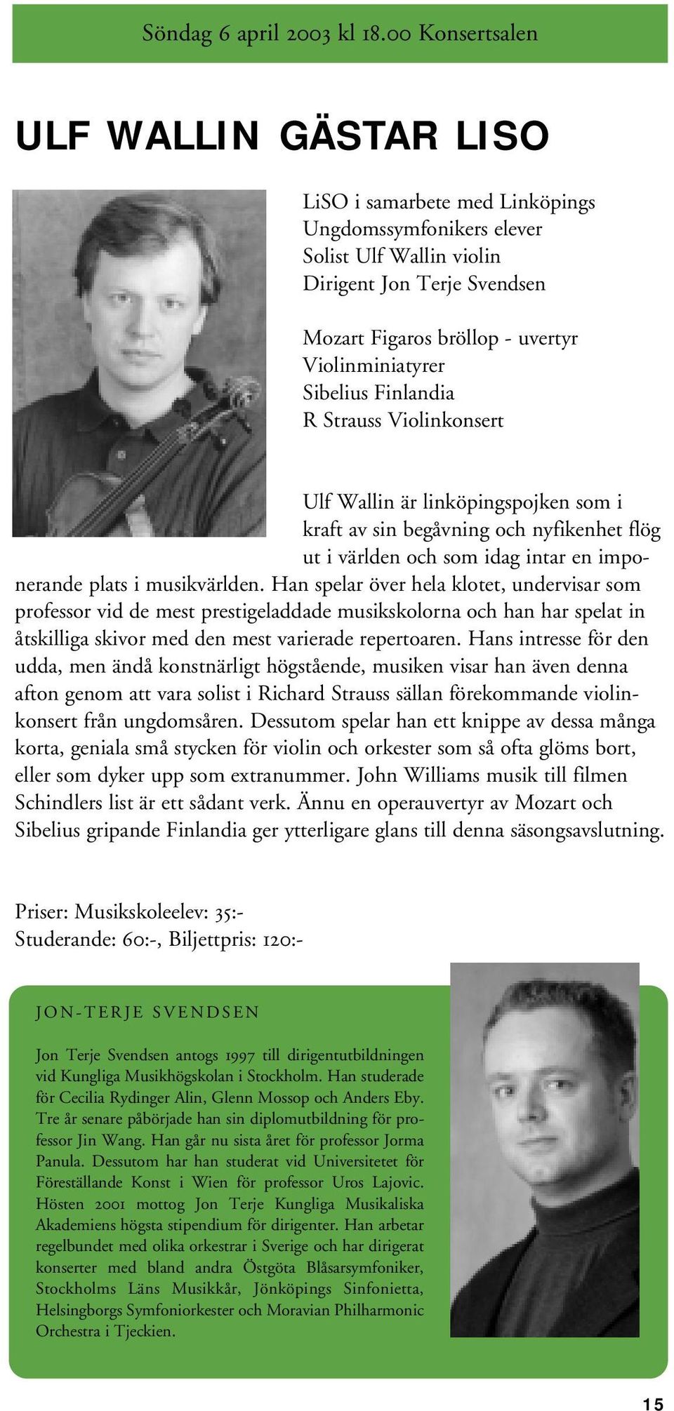 Sibelius Finlandia R Strauss Violinkonsert Ulf Wallin är linköpingspojken som i kraft av sin begåvning och nyfikenhet flög ut i världen och som idag intar en imponerande plats i musikvärlden.