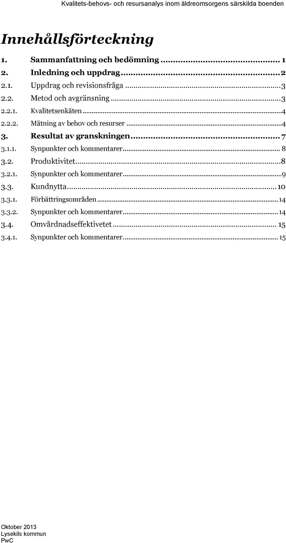 .. 8 3.2. Produktivitet...8 3.2.1. Synpunkter och kommentarer...9 3.3. Kundnytta...10 3.3.1. Förbättringsområden...14 