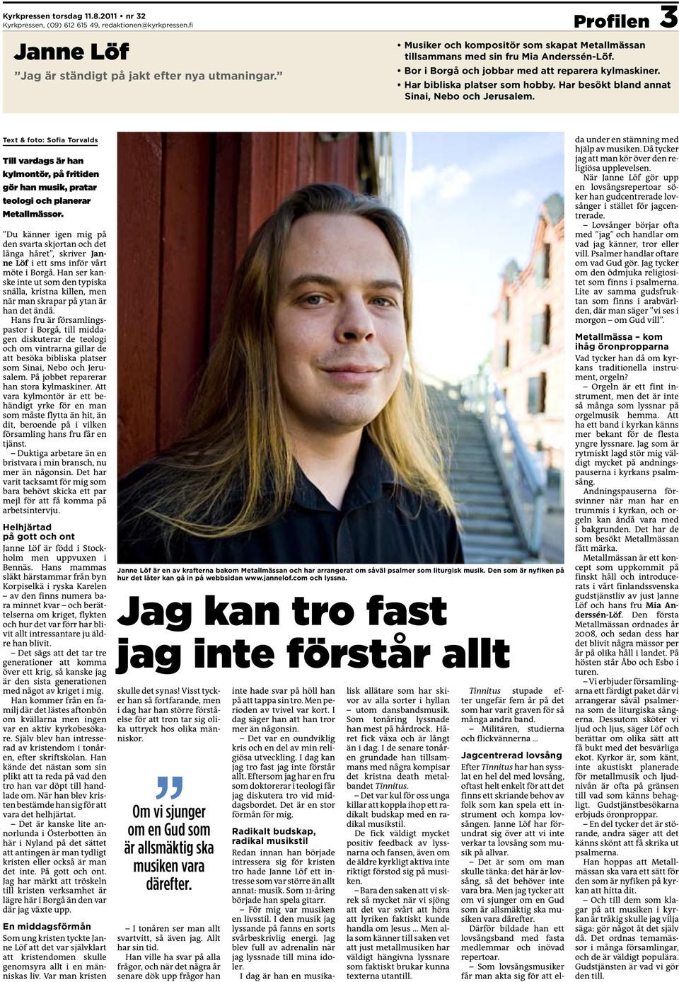 Har besökt bland annat Sinai, Nebo och Jerusalem. Text & foto: Sofia Torvalds Till vardags är han kylmontör, på fritiden gör han musik, pratar teologi och planerar Metallmässor.