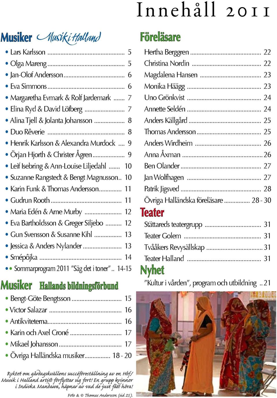 . 10 Karin Funk & Thomas Andersson... 11 Gudrun Rooth... 11 Maria Edén & Arne Murby... 12 Eva Bartholdsson & Greger Siljebo... 12 Gun Svensson & Susanne Kihl... 13 Jessica & Anders Nylander.