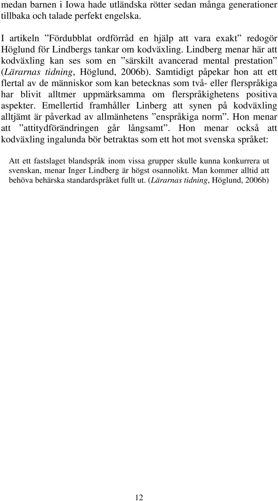 Lindberg menar här att kodväxling kan ses som en särskilt avancerad mental prestation (Lärarnas tidning, Höglund, 2006b).