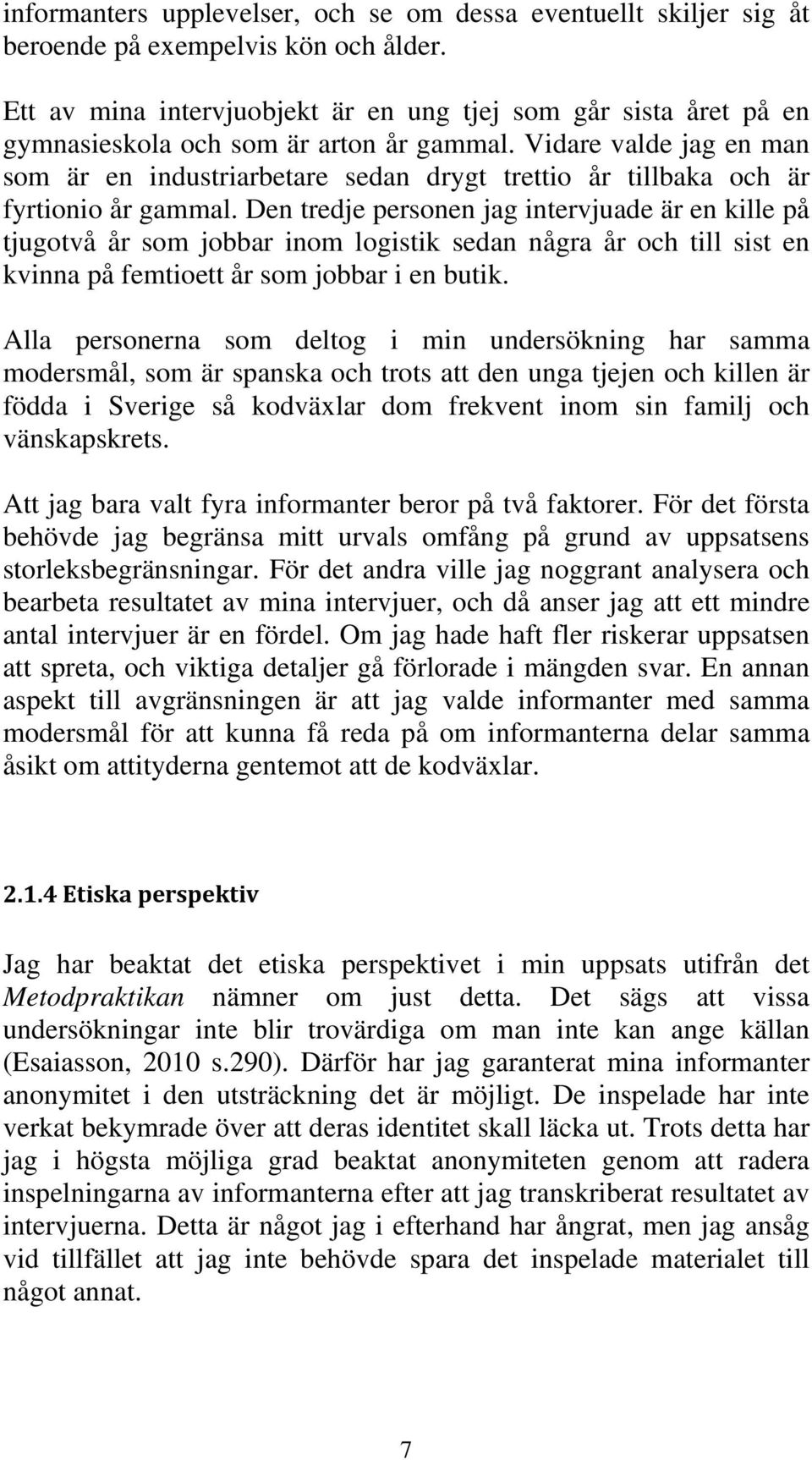 Vidare valde jag en man som är en industriarbetare sedan drygt trettio år tillbaka och är fyrtionio år gammal.