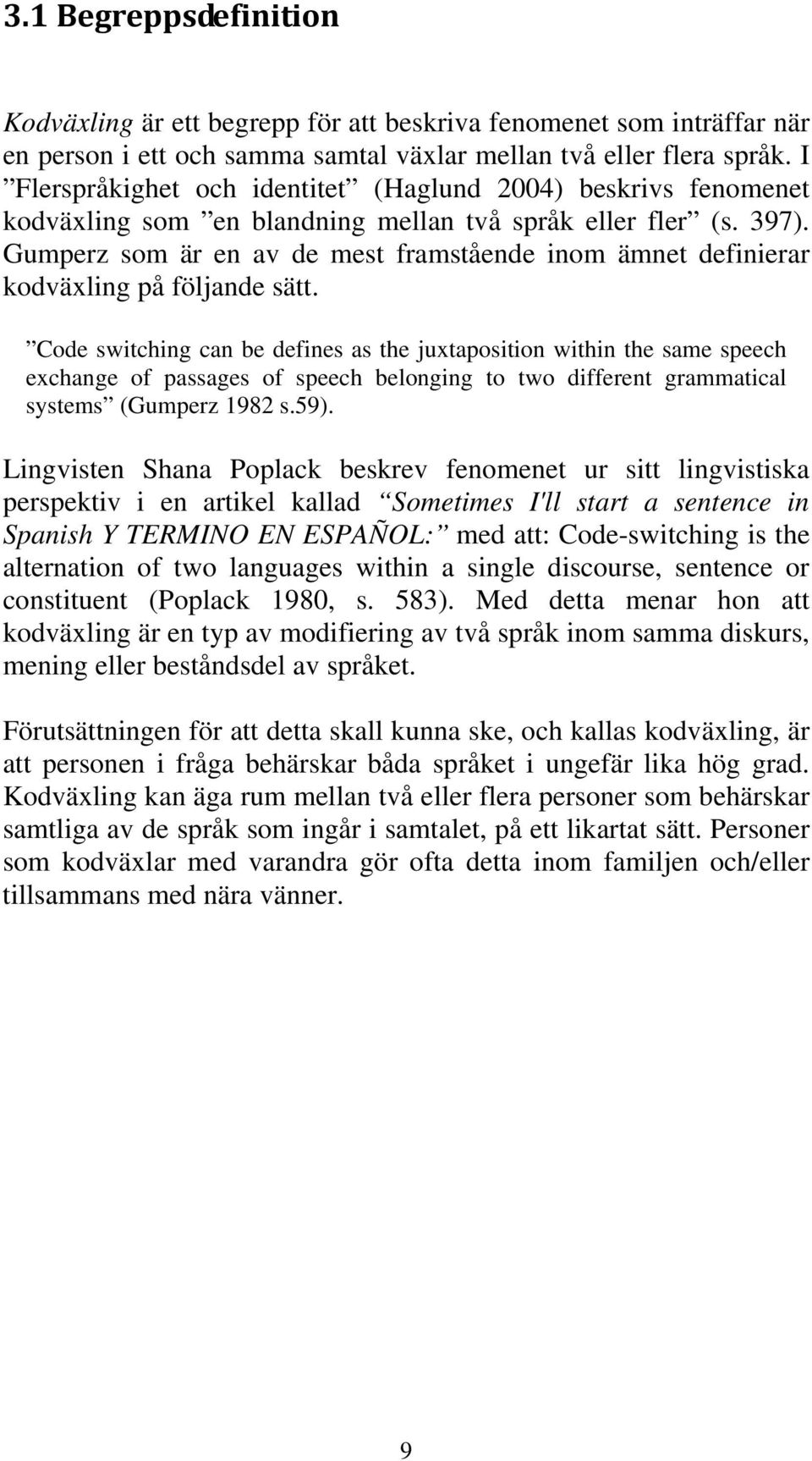 Gumperz som är en av de mest framstående inom ämnet definierar kodväxling på följande sätt.