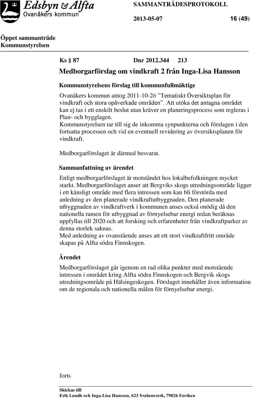 Att utöka det antagna området kan ej tas i ett enskilt beslut utan kräver en planeringsprocess som regleras i Plan- och bygglagen.