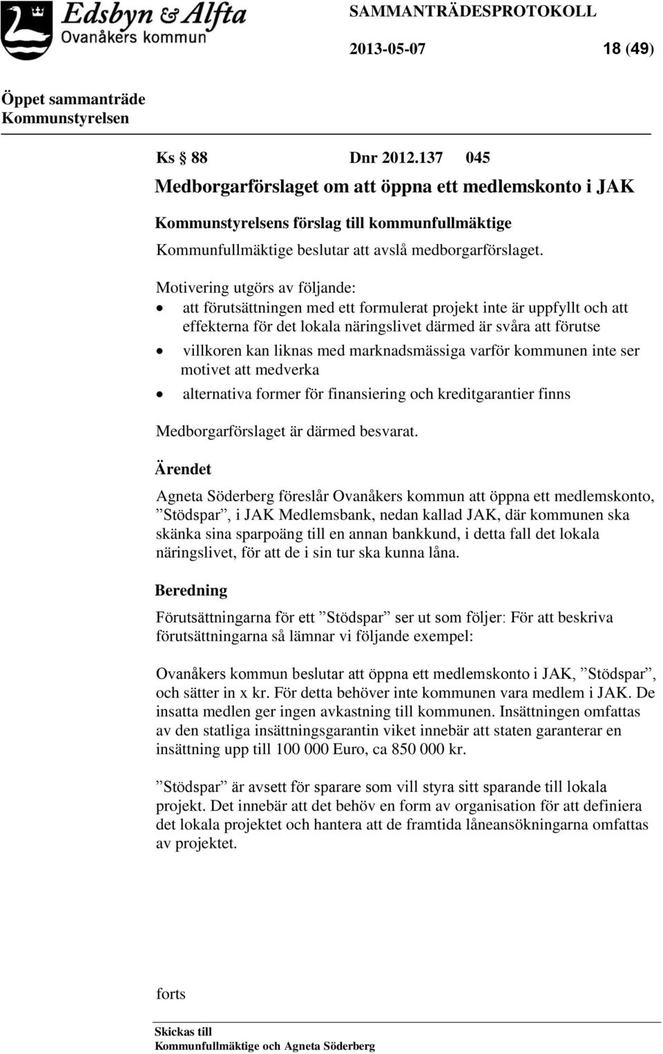 marknadsmässiga varför kommunen inte ser motivet att medverka alternativa former för finansiering och kreditgarantier finns Medborgarförslaget är därmed besvarat.