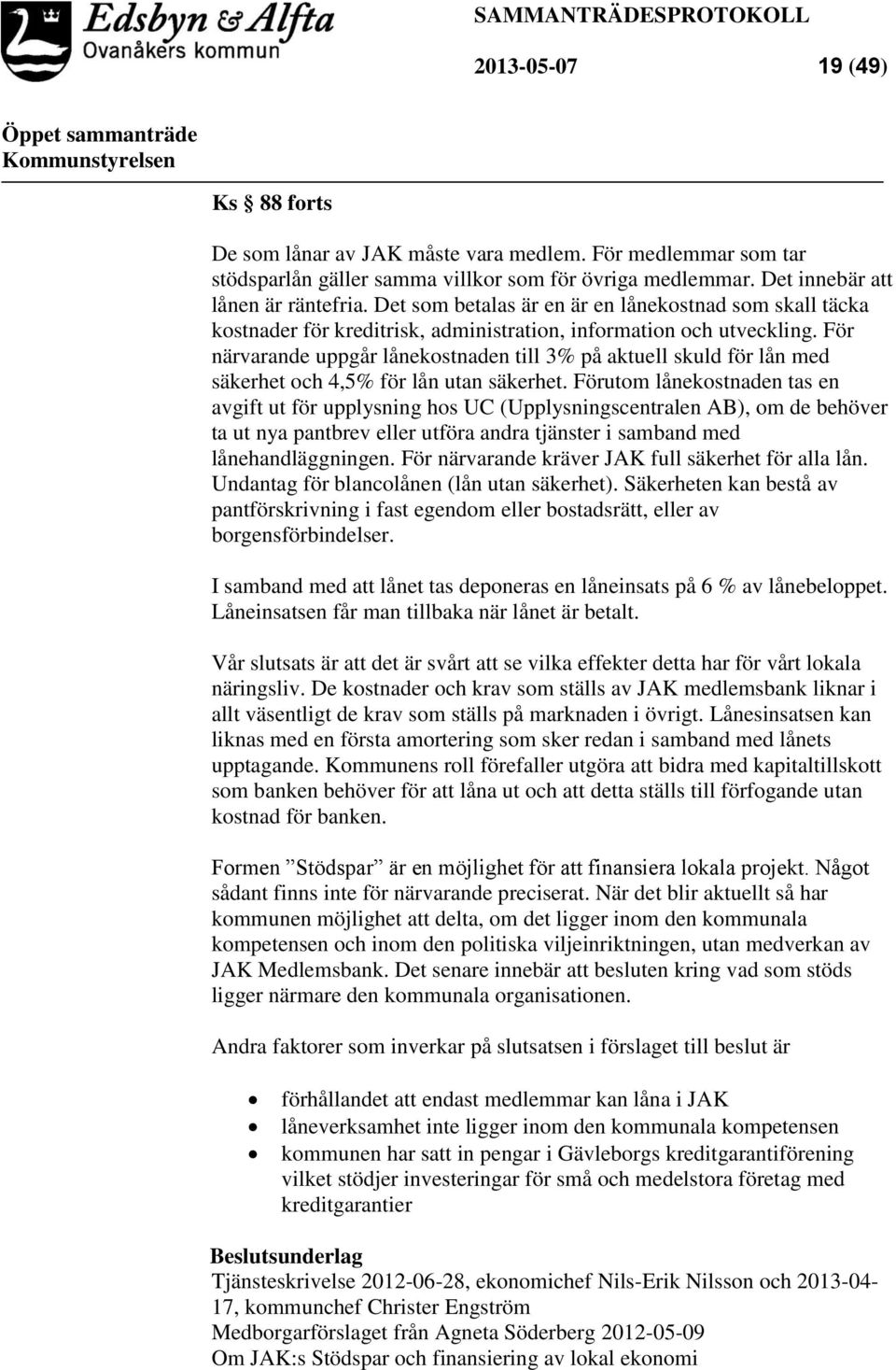 För närvarande uppgår lånekostnaden till 3% på aktuell skuld för lån med säkerhet och 4,5% för lån utan säkerhet.