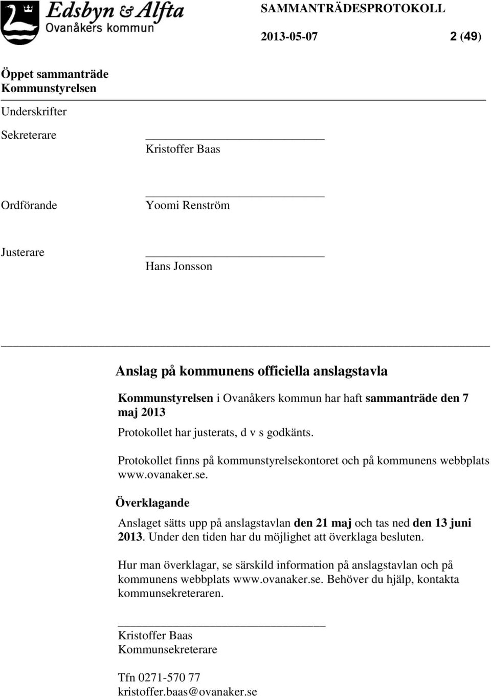 ontoret och på kommunens webbplats www.ovanaker.se. Överklagande Anslaget sätts upp på anslagstavlan den 21 maj och tas ned den 13 juni 2013.