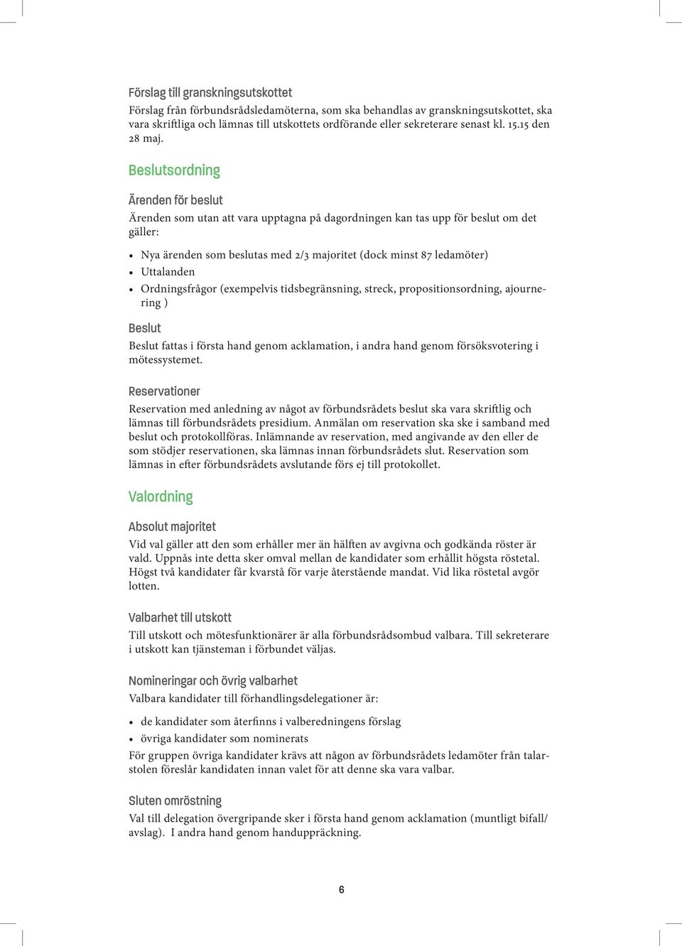 Beslutsordning Ärenden för beslut Ärenden som utan att vara upptagna på dagordningen kan tas upp för beslut om det gäller: Nya ärenden som beslutas med 2/3 majoritet (dock minst 87 ledamöter)