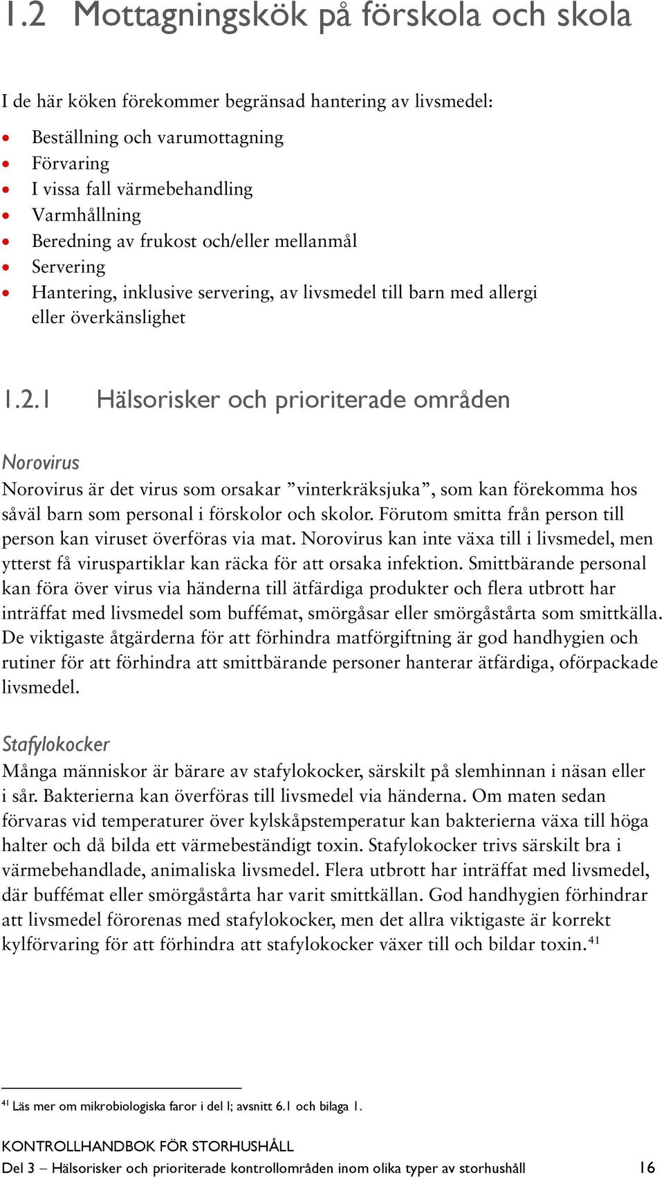 1 Hälsorisker och prioriterade områden Norovirus Norovirus är det virus som orsakar vinterkräksjuka, som kan förekomma hos såväl barn som personal i förskolor och skolor.