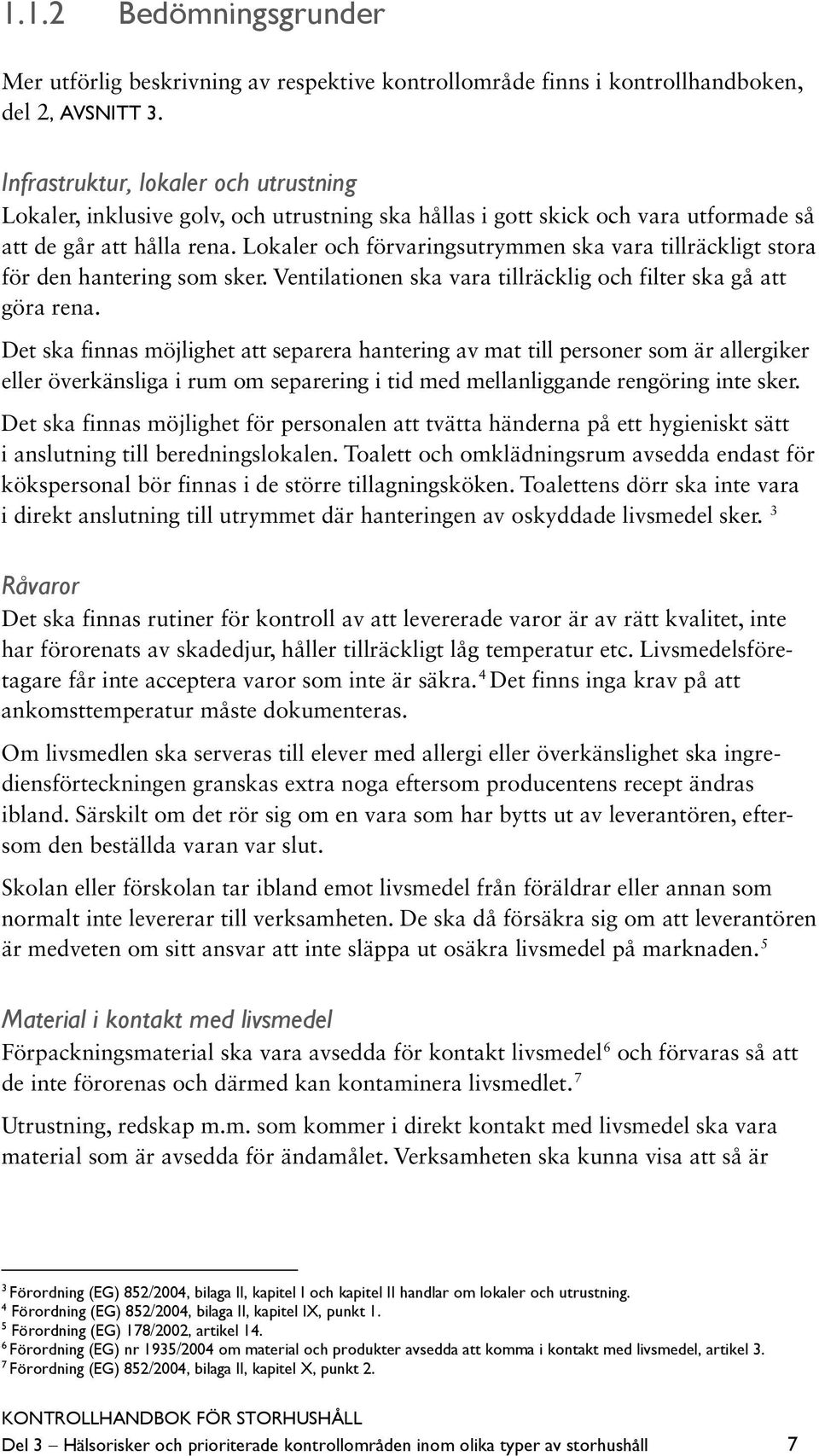 Lokaler och förvaringsutrymmen ska vara tillräckligt stora för den hantering som sker. Ventilationen ska vara tillräcklig och filter ska gå att göra rena.