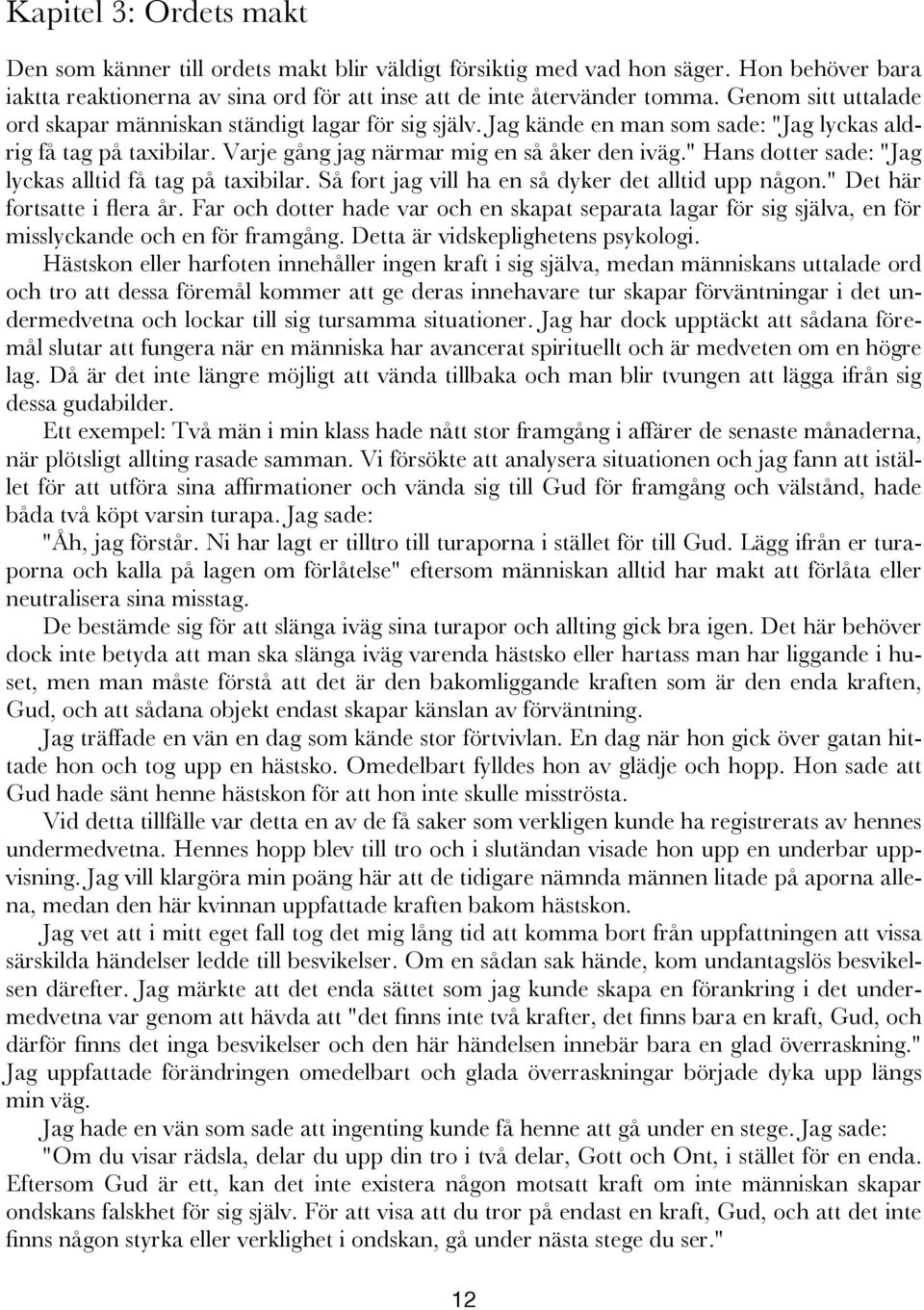 " Hans dotter sade: "Jag lyckas alltid få tag på taxibilar. Så fort jag vill ha en så dyker det alltid upp någon." Det här fortsatte i flera år.