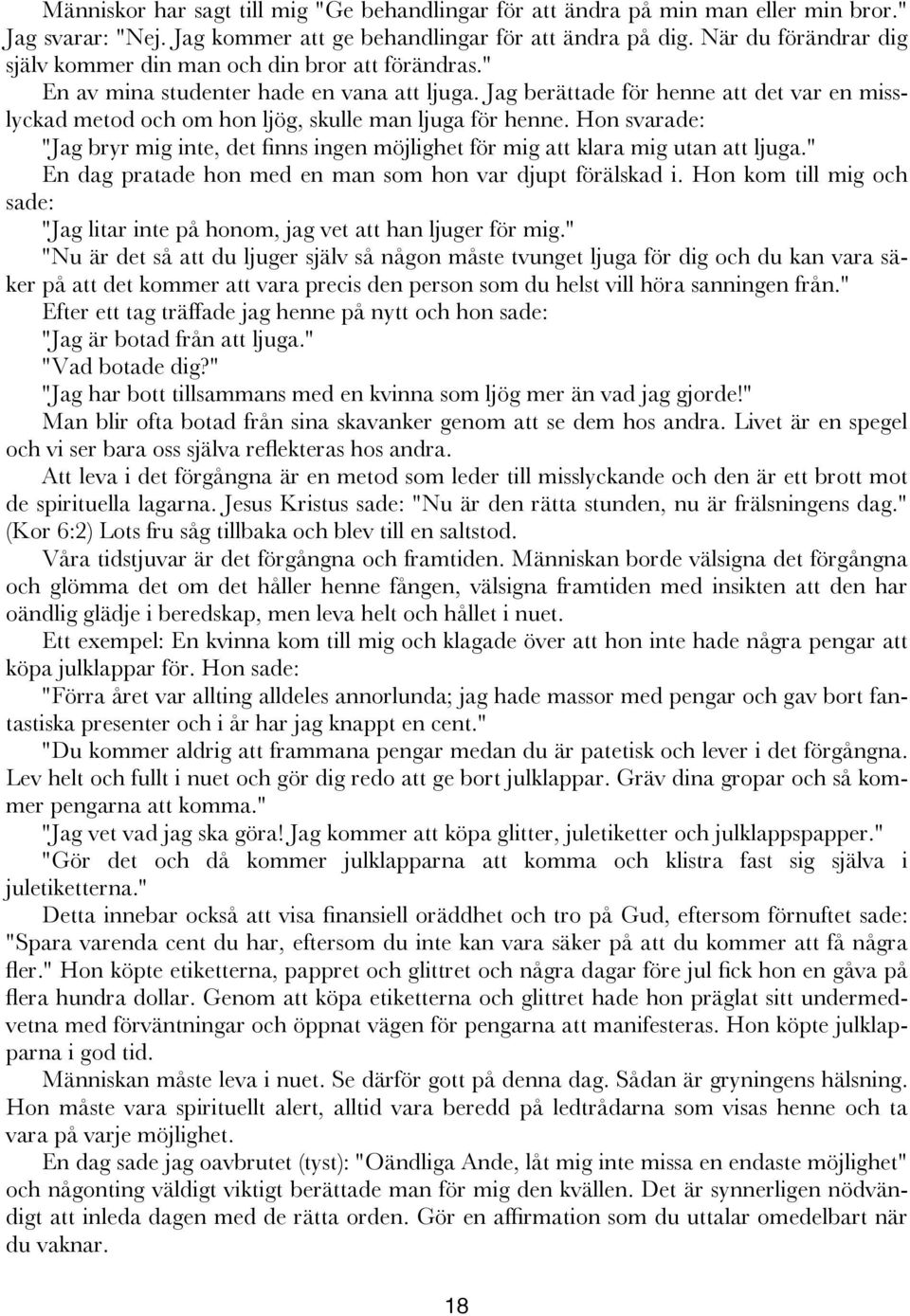 Jag berättade för henne att det var en misslyckad metod och om hon ljög, skulle man ljuga för henne. Hon svarade: "Jag bryr mig inte, det finns ingen möjlighet för mig att klara mig utan att ljuga.