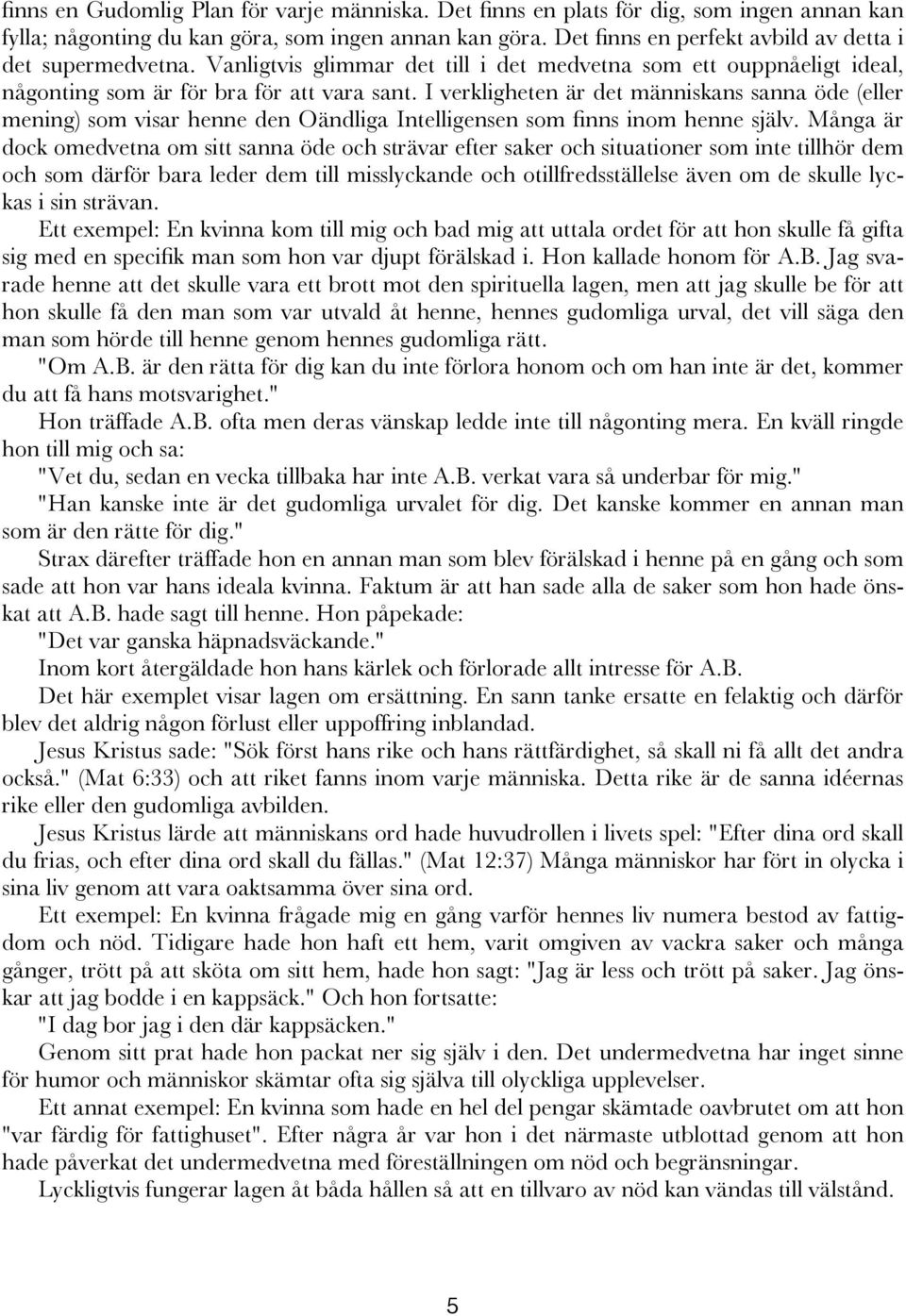 I verkligheten är det människans sanna öde (eller mening) som visar henne den Oändliga Intelligensen som finns inom henne själv.