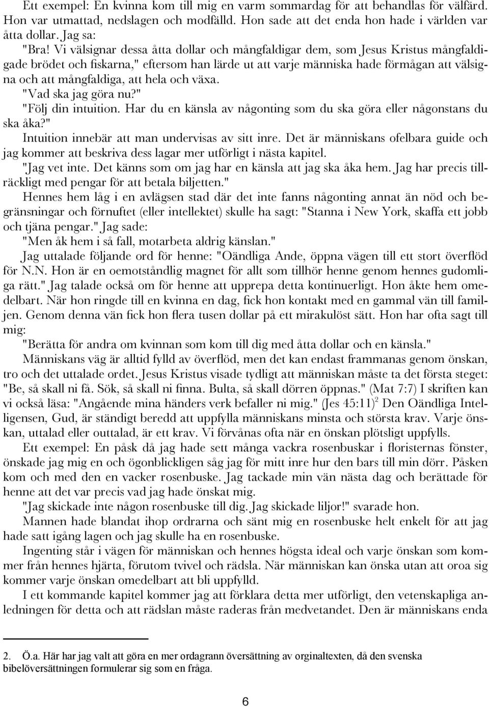 hela och växa. "Vad ska jag göra nu?" "Följ din intuition. Har du en känsla av någonting som du ska göra eller någonstans du ska åka?" Intuition innebär att man undervisas av sitt inre.