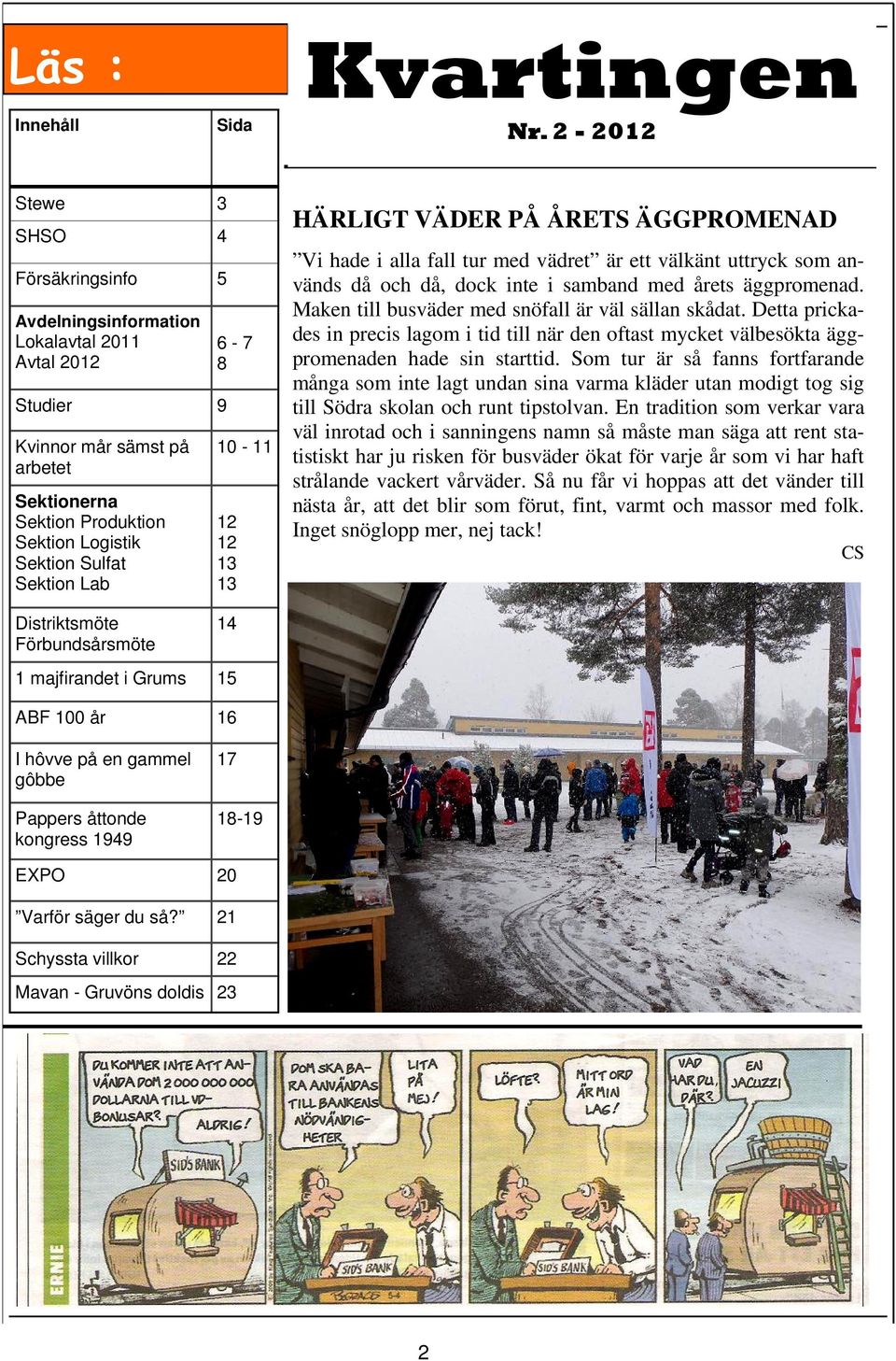 Lab 6-7 8 10-11 12 12 13 13 HÄRLIGT VÄDER PÅ ÅRETS ÄGGPROMENAD Vi hade i alla fall tur med vädret är ett välkänt uttryck som används då och då, dock inte i samband med årets äggpromenad.