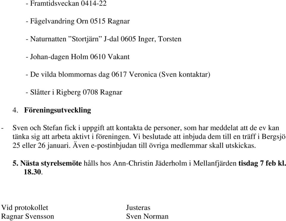 Föreningsutveckling - Sven och Stefan fick i uppgift att kontakta de personer, som har meddelat att de ev kan tänka sig att arbeta aktivt i föreningen.