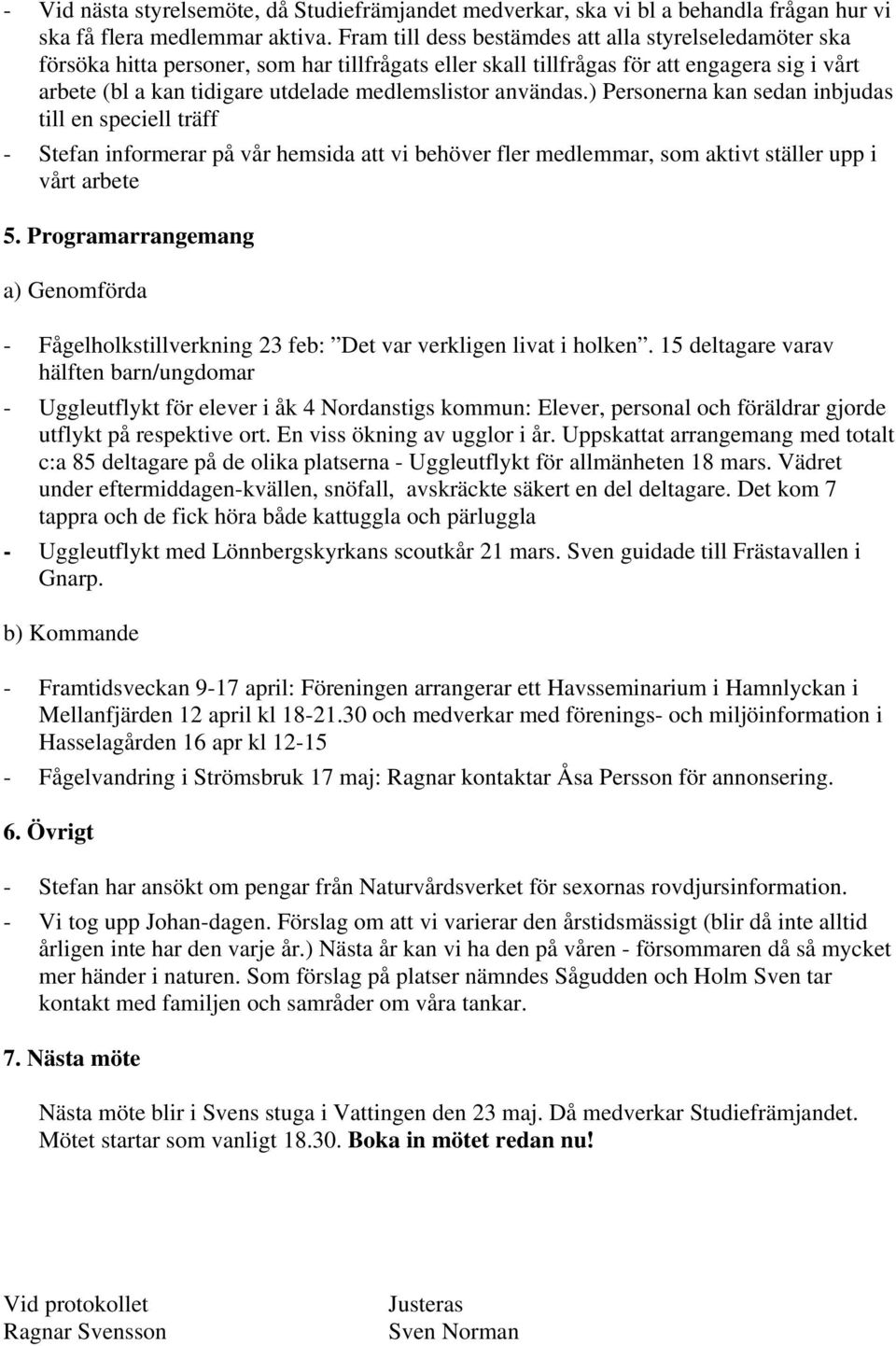 användas.) Personerna kan sedan inbjudas till en speciell träff - Stefan informerar på vår hemsida att vi behöver fler medlemmar, som aktivt ställer upp i vårt arbete 5.